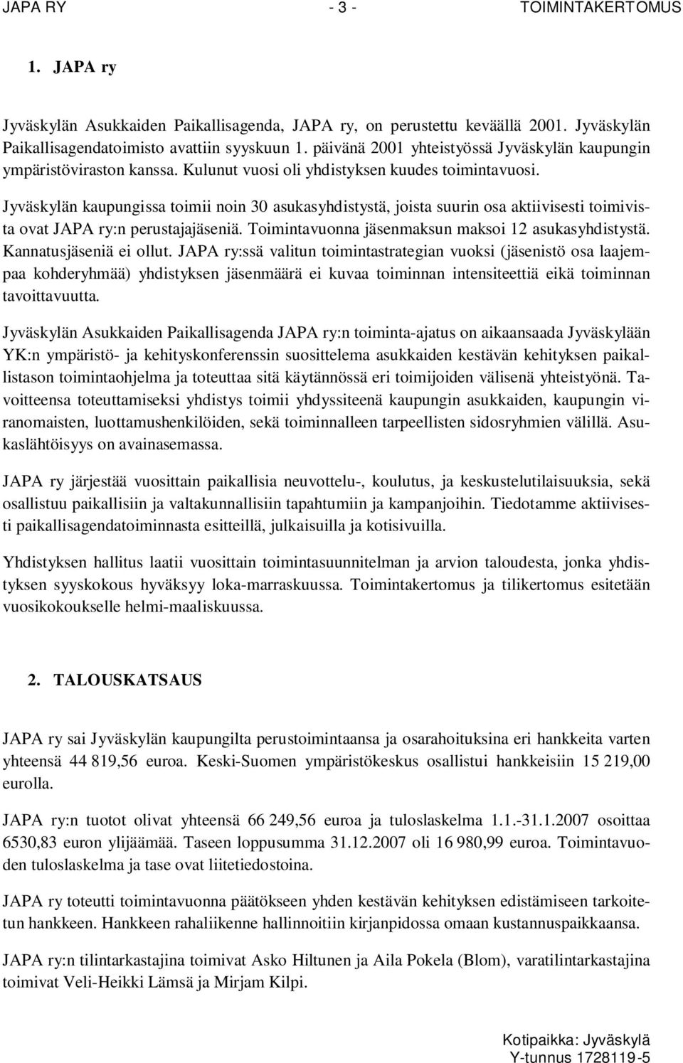 Jyväskylän kaupungissa toimii noin 30 asukasyhdistystä, joista suurin osa aktiivisesti toimivista ovat JAPA ry:n perustajaiä. Toimintavuonna maksun maksoi 12 asukasyhdistystä. Kannatusiä ei ollut.