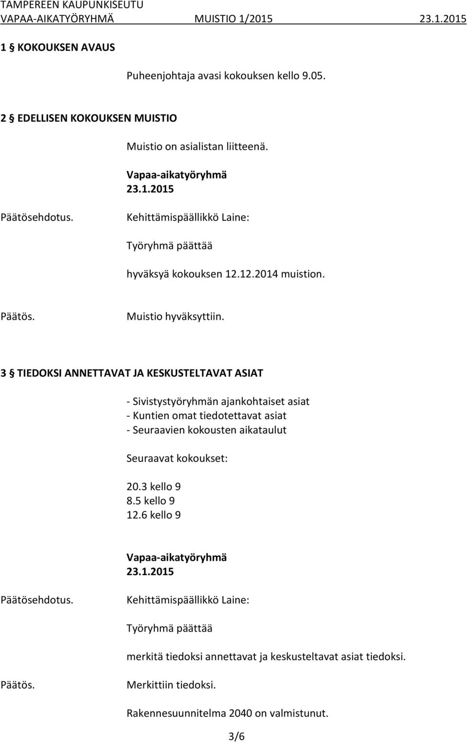 3 TIEDOKSI ANNETTAVAT JA KESKUSTELTAVAT ASIAT - Sivistystyöryhmän ajankohtaiset asiat - Kuntien omat tiedotettavat asiat -