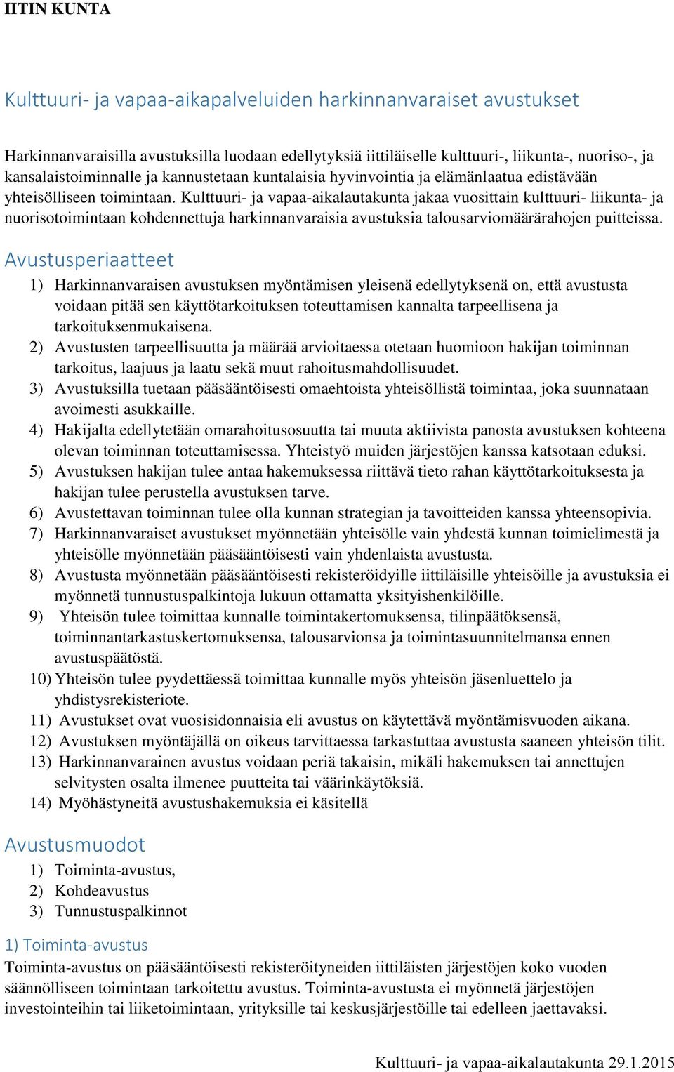 Kulttuuri- ja vapaa-aikalautakunta jakaa vuosittain kulttuuri- liikunta- ja nuorisotoimintaan kohdennettuja harkinnanvaraisia avustuksia talousarviomäärärahojen puitteissa.