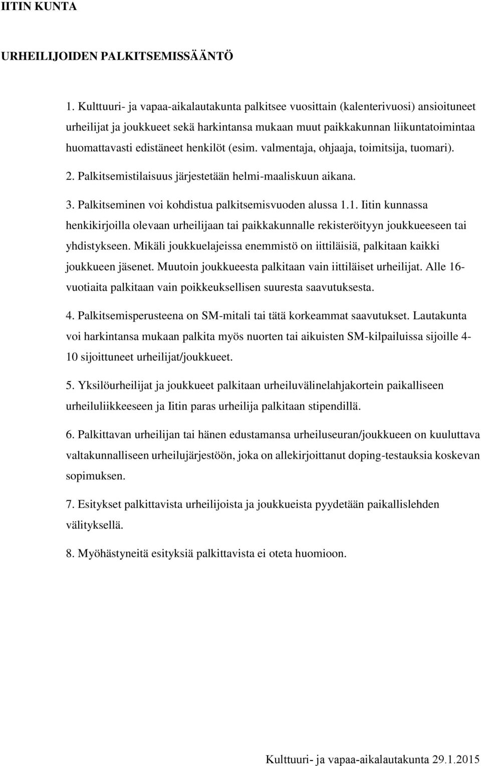 henkilöt (esim. valmentaja, ohjaaja, toimitsija, tuomari). 2. Palkitsemistilaisuus järjestetään helmi-maaliskuun aikana. 3. Palkitseminen voi kohdistua palkitsemisvuoden alussa 1.