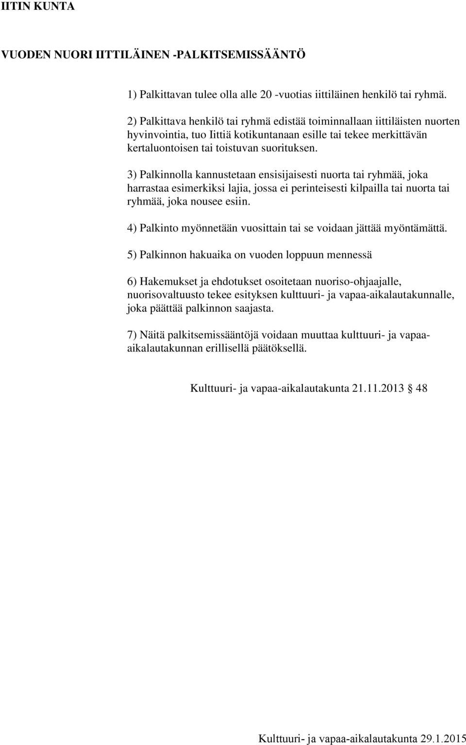 3) Palkinnolla kannustetaan ensisijaisesti nuorta tai ryhmää, joka harrastaa esimerkiksi lajia, jossa ei perinteisesti kilpailla tai nuorta tai ryhmää, joka nousee esiin.