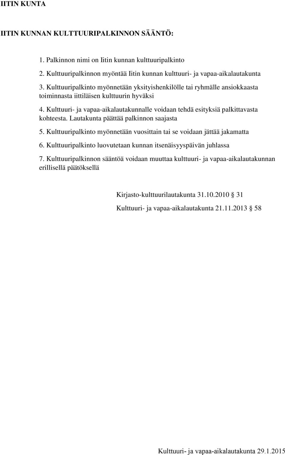 Kulttuuri- ja vapaa-aikalautakunnalle voidaan tehdä esityksiä palkittavasta kohteesta. Lautakunta päättää palkinnon saajasta 5.