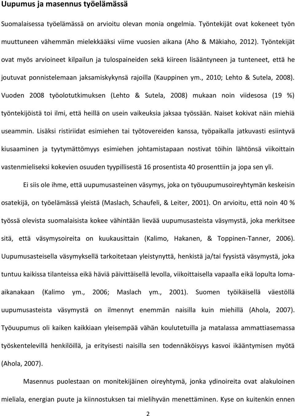 , 2010; Lehto & Sutela, 2008). Vuoden 2008 työolotutkimuksen (Lehto & Sutela, 2008) mukaan noin viidesosa (19 %) työntekijöistä toi ilmi, että heillä on usein vaikeuksia jaksaa työssään.