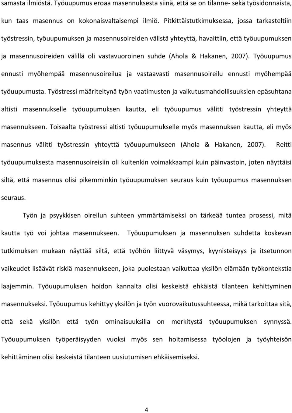 (Ahola & Hakanen, 2007). Työuupumus ennusti myöhempää masennusoireilua ja vastaavasti masennusoireilu ennusti myöhempää työuupumusta.