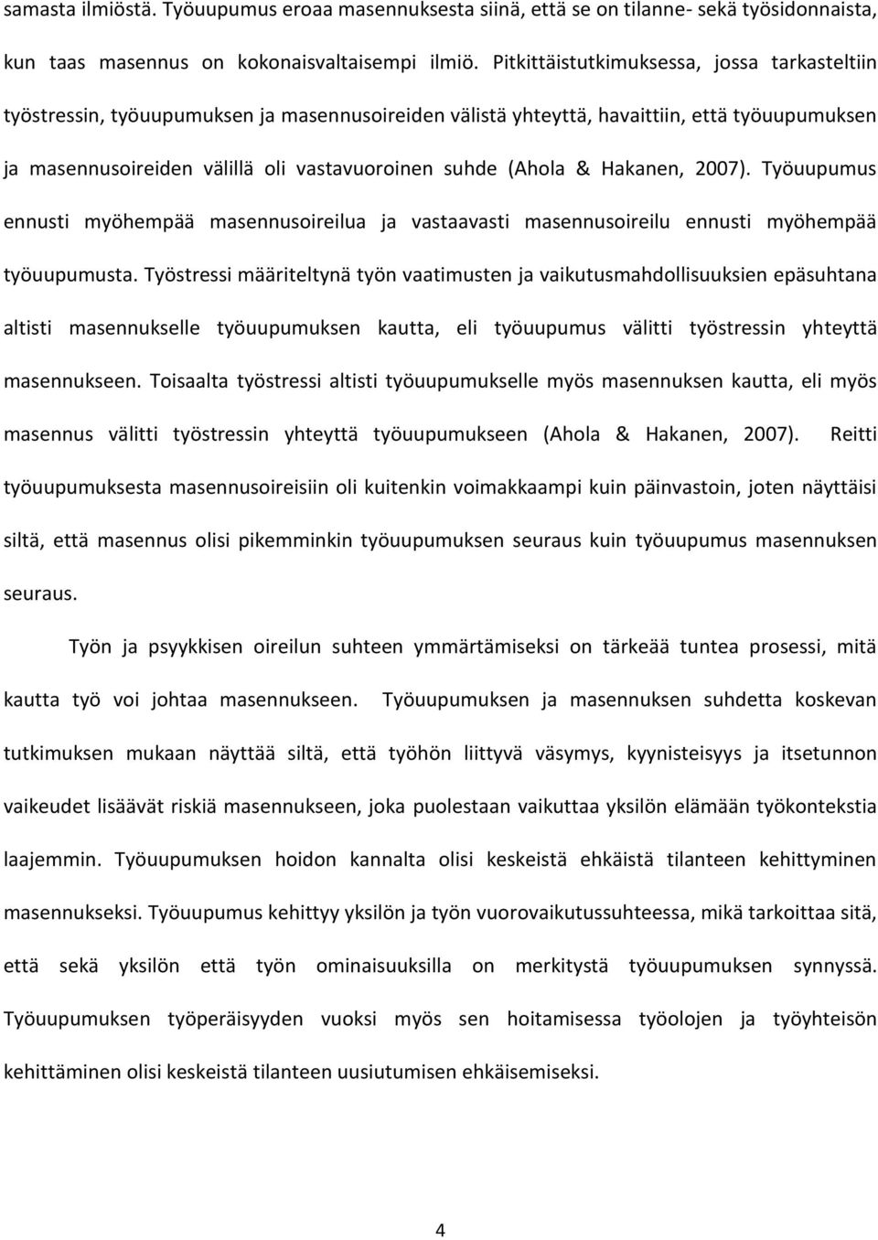 (Ahola & Hakanen, 2007). Työuupumus ennusti myöhempää masennusoireilua ja vastaavasti masennusoireilu ennusti myöhempää työuupumusta.