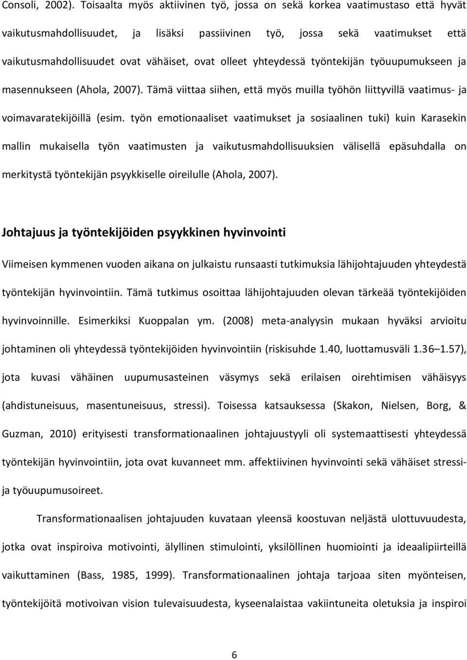 olleet yhteydessä työntekijän työuupumukseen ja masennukseen (Ahola, 2007). Tämä viittaa siihen, että myös muilla työhön liittyvillä vaatimus- ja voimavaratekijöillä (esim.