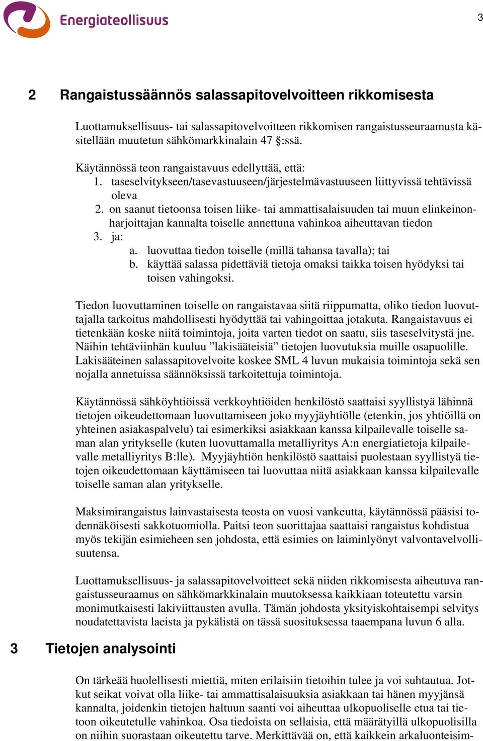 on saanut tietoonsa toisen liike- tai ammattisalaisuuden tai muun elinkeinonharjoittajan kannalta toiselle annettuna vahinkoa aiheuttavan tiedon 3. ja: a.