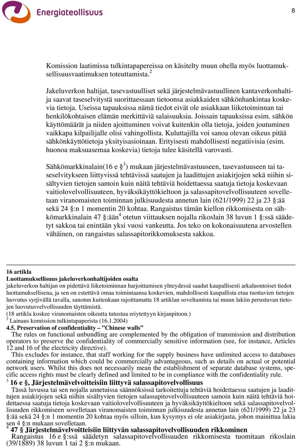 Useissa tapauksissa nämä tiedot eivät ole asiakkaan liiketoiminnan tai henkilökohtaisen elämän merkittäviä salaisuuksia. Joissain tapauksissa esim.