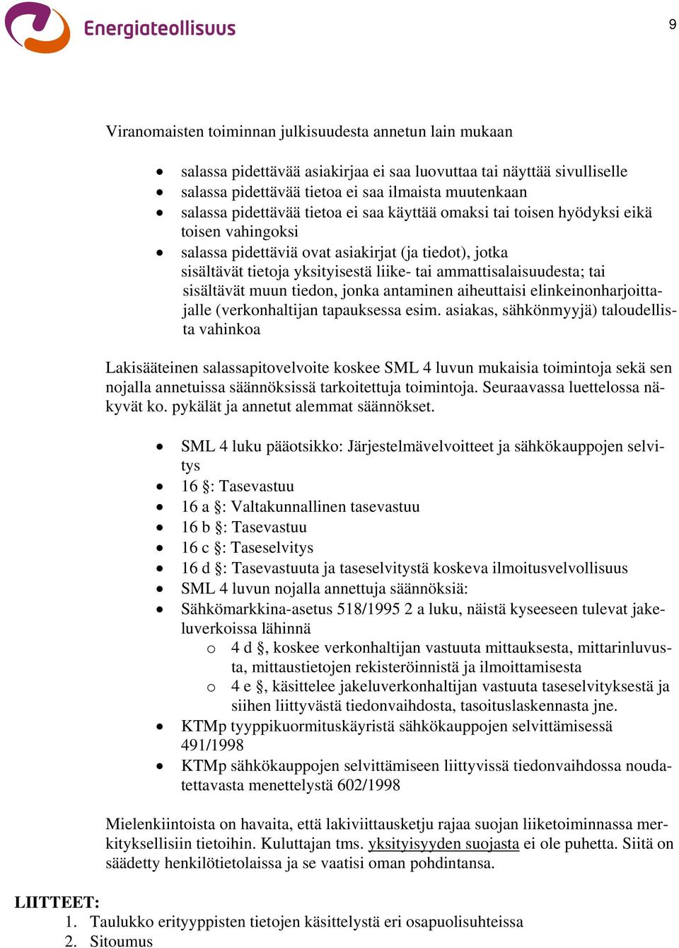 ammattisalaisuudesta; tai sisältävät muun tiedon, jonka antaminen aiheuttaisi elinkeinonharjoittajalle (verkonhaltijan tapauksessa esim.