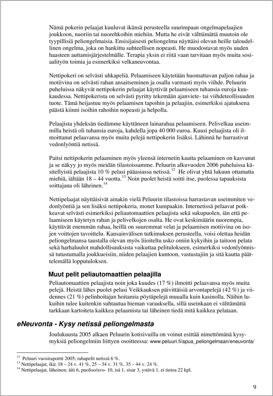 Terapia yksin ei riitä vaan tarvitaan myös muita sosiaalityön toimia ja esimerkiksi velkaneuvontaa. Nettipokeri on selvästi uhkapeliä.