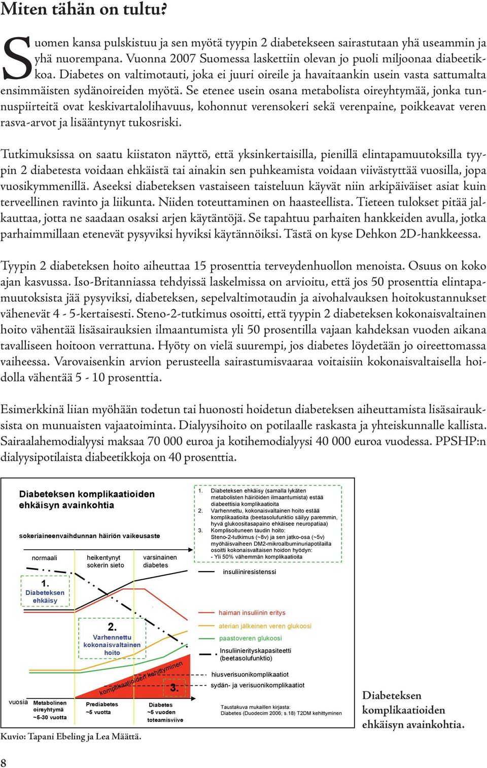 Se etenee usein osana metabolista oireyhtymää, jonka tunnuspiirteitä ovat keskivartalolihavuus, kohonnut verensokeri sekä verenpaine, poikkeavat veren rasva-arvot ja lisääntynyt tukosriski.