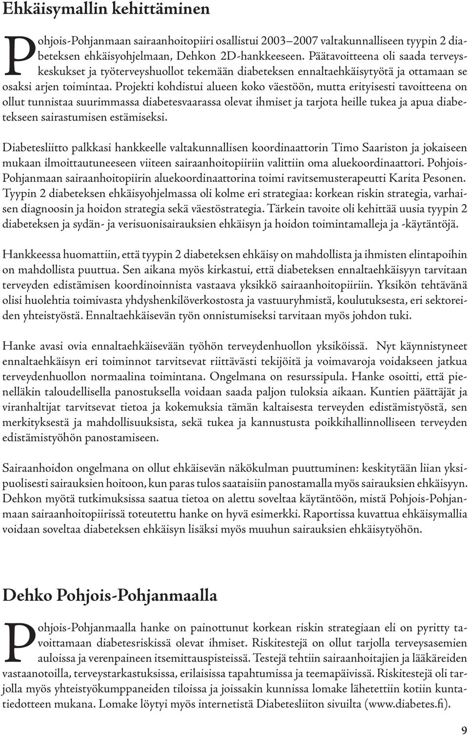 Projekti kohdistui alueen koko väestöön, mutta erityisesti tavoitteena on ollut tunnistaa suurimmassa diabetesvaarassa olevat ihmiset ja tarjota heille tukea ja apua diabetekseen sairastumisen