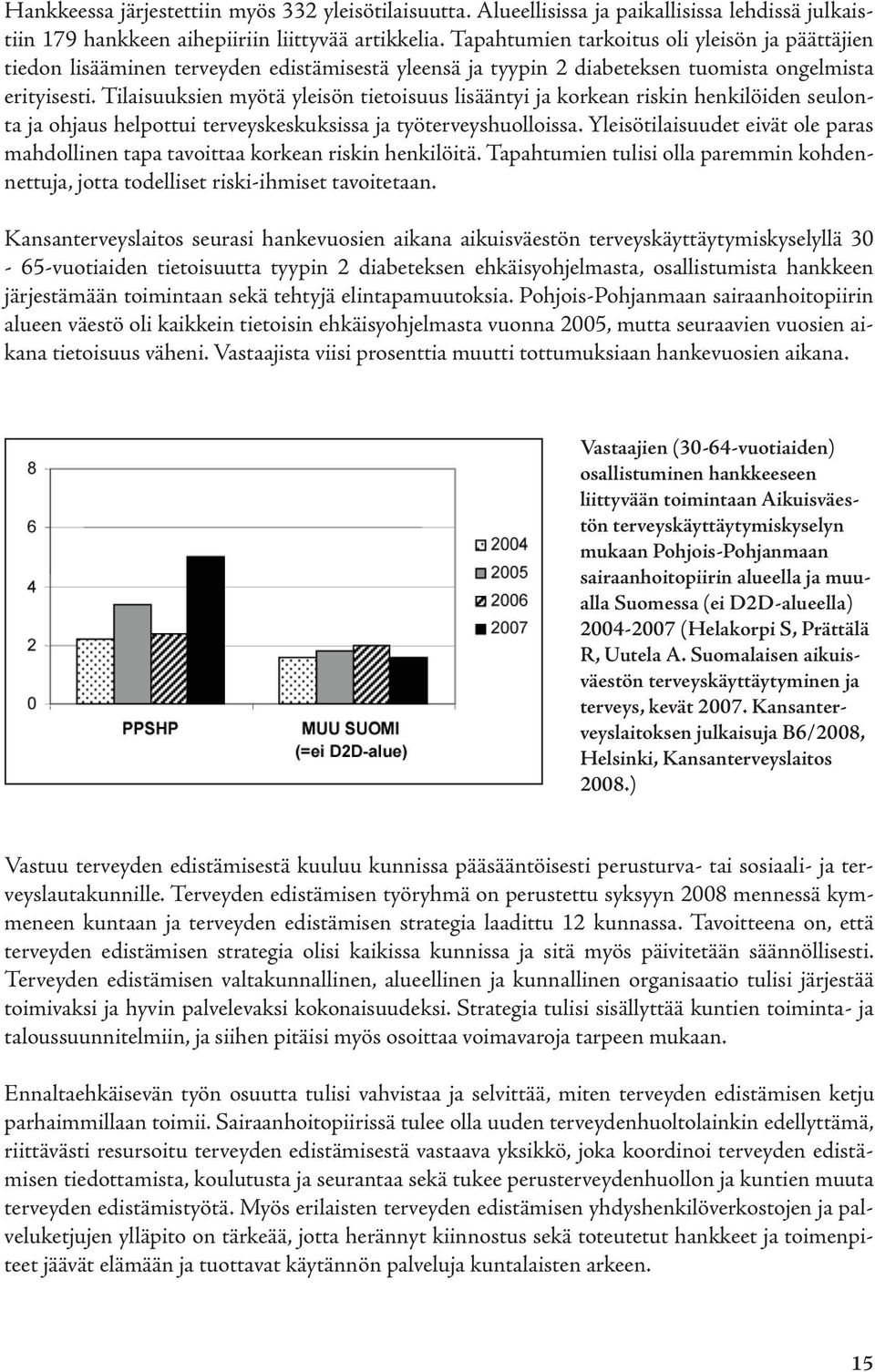 Tilaisuuksien myötä yleisön tietoisuus lisääntyi ja korkean riskin henkilöiden seulonta ja ohjaus helpottui terveyskeskuksissa ja työterveyshuolloissa.