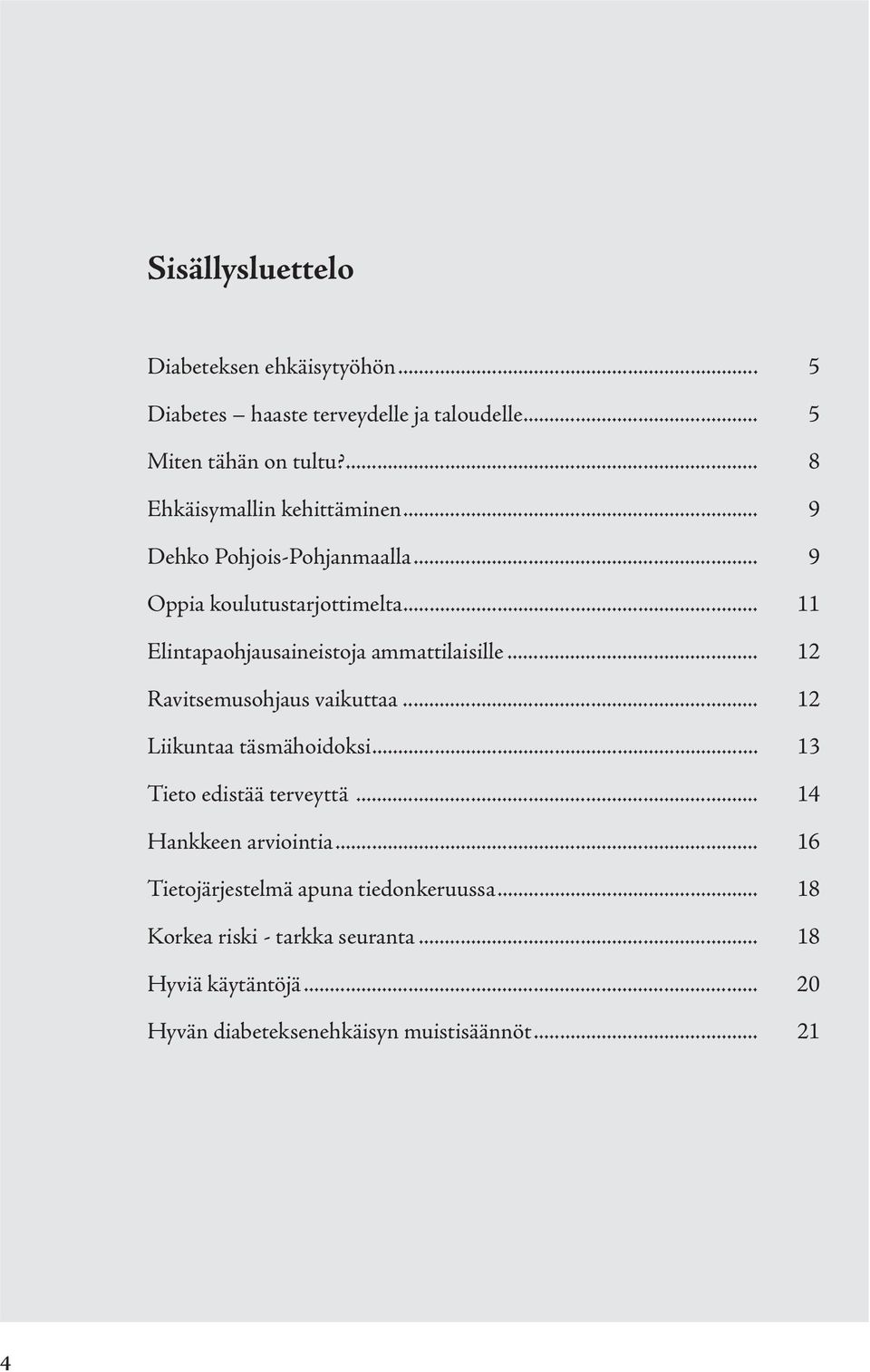 .. 11 Elintapaohjausaineistoja ammattilaisille... 12 Ravitsemusohjaus vaikuttaa... 12 Liikuntaa täsmähoidoksi.