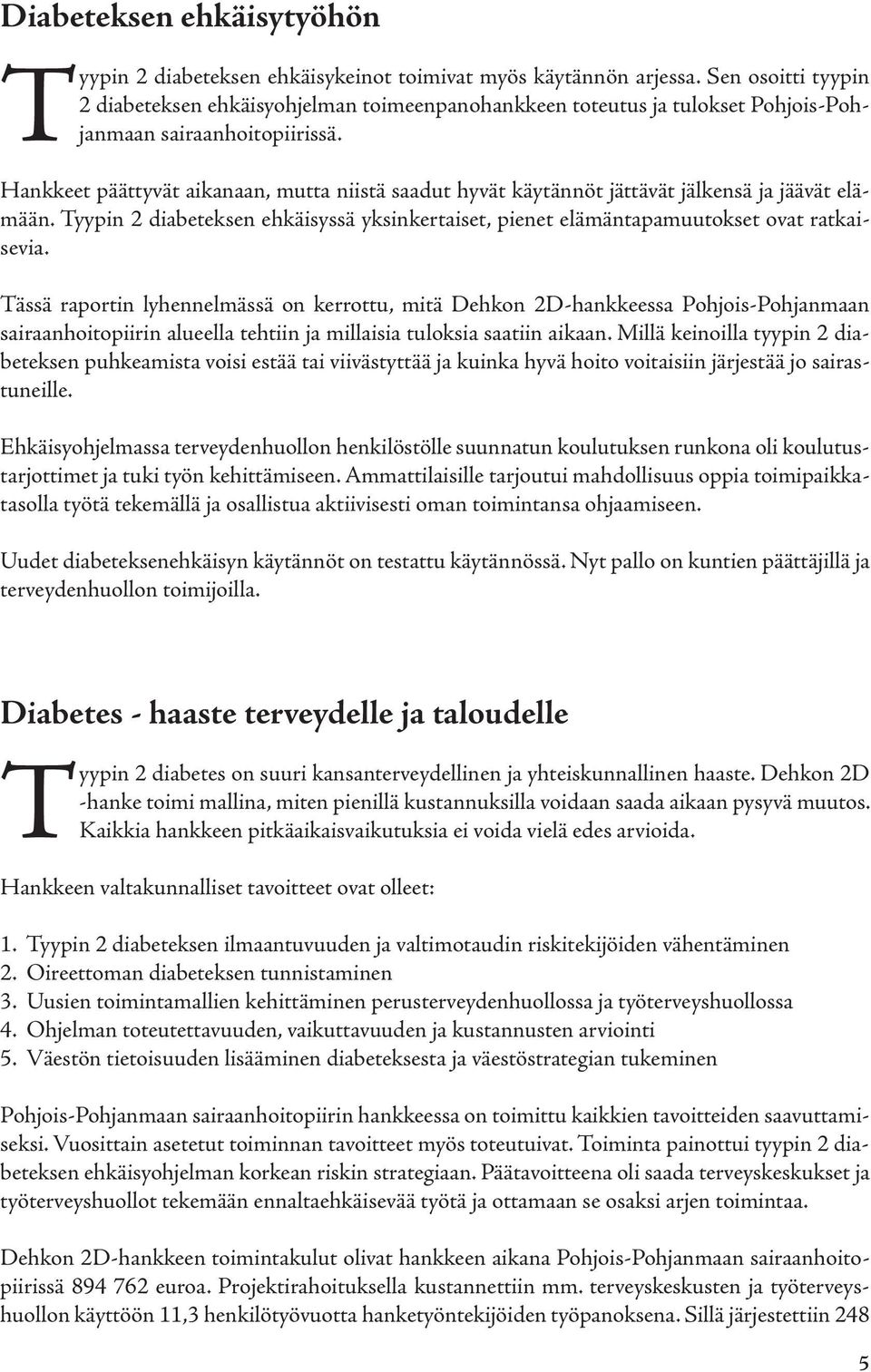 Hankkeet päättyvät aikanaan, mutta niistä saadut hyvät käytännöt jättävät jälkensä ja jäävät elämään. Tyypin 2 diabeteksen ehkäisyssä yksinkertaiset, pienet elämäntapamuutokset ovat ratkaisevia.