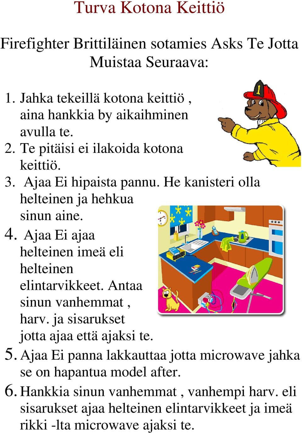 He kanisteri olla helteinen ja hehkua sinun aine. 4. Ajaa Ei ajaa helteinen imeä eli helteinen elintarvikkeet. Antaa sinun vanhemmat, harv.
