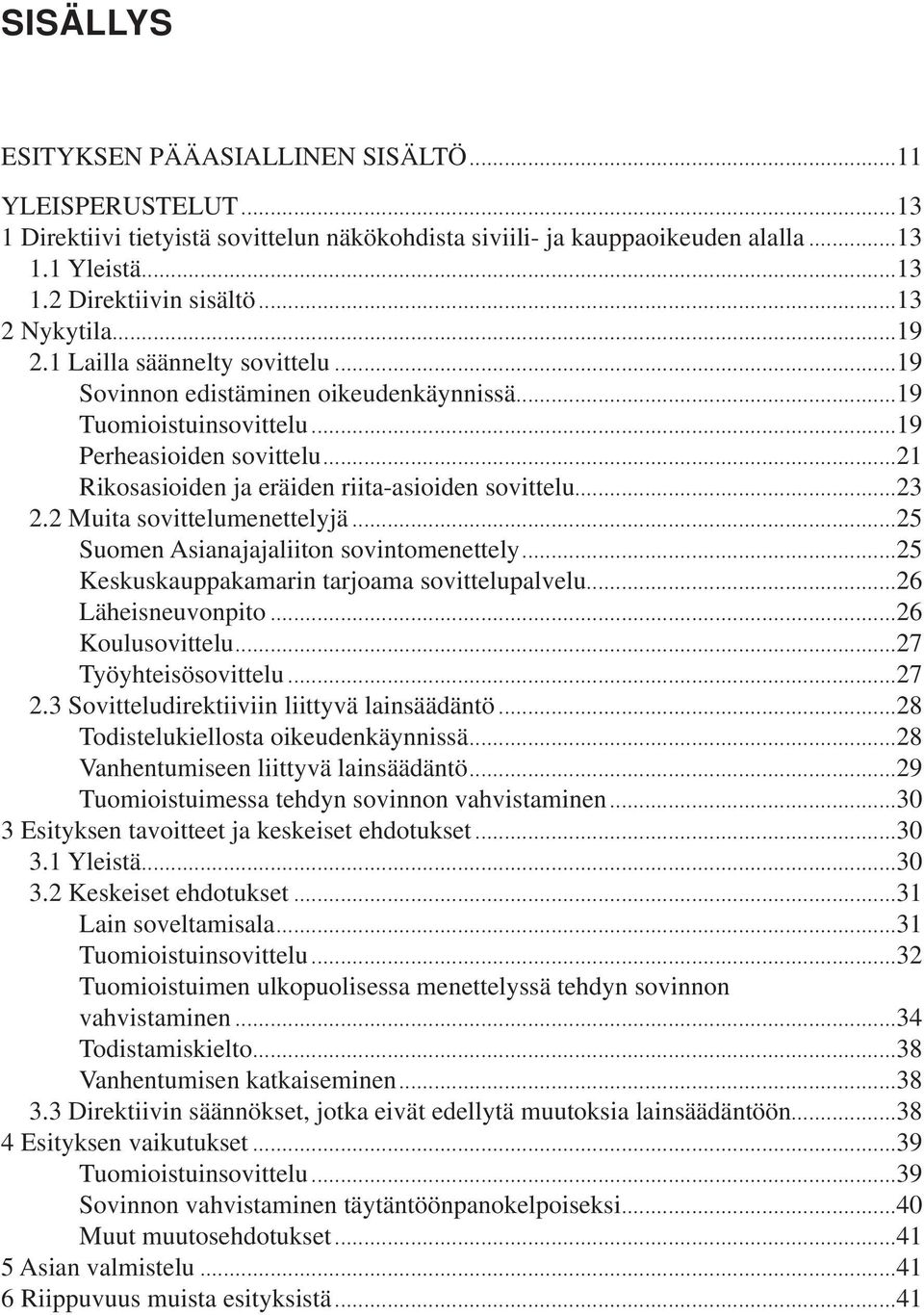 ..21 Rikosasioiden ja eräiden riita-asioiden sovittelu...23 2.2 Muita sovittelumenettelyjä...25 Suomen Asianajajaliiton sovintomenettely...25 Keskuskauppakamarin tarjoama sovittelupalvelu.