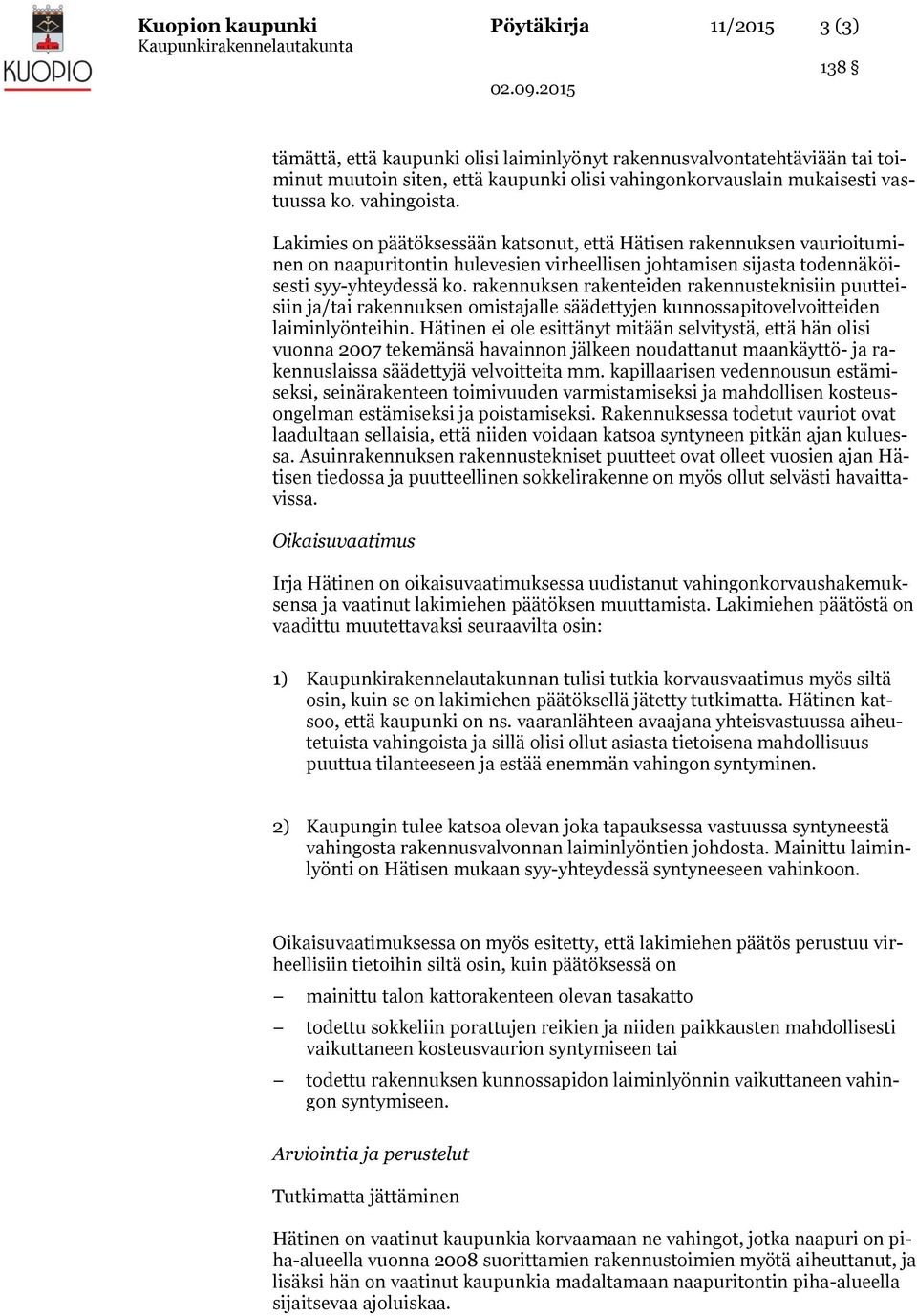 rakennuksen rakenteiden rakennusteknisiin puutteisiin ja/tai rakennuksen omistajalle säädettyjen kunnossapitovelvoitteiden laiminlyönteihin.