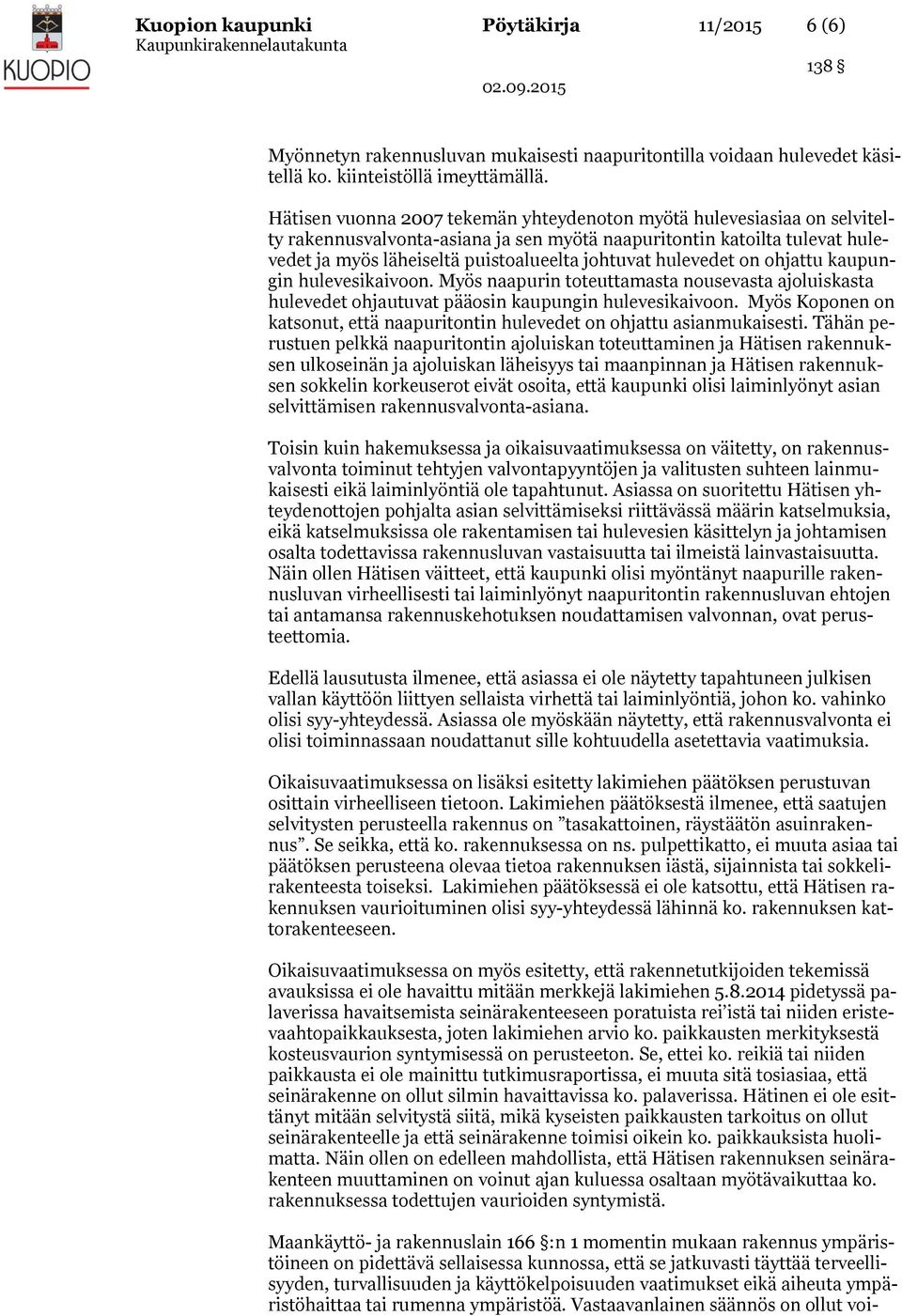 hulevedet on ohjattu kaupungin hulevesikaivoon. Myös naapurin toteuttamasta nousevasta ajoluiskasta hulevedet ohjautuvat pääosin kaupungin hulevesikaivoon.