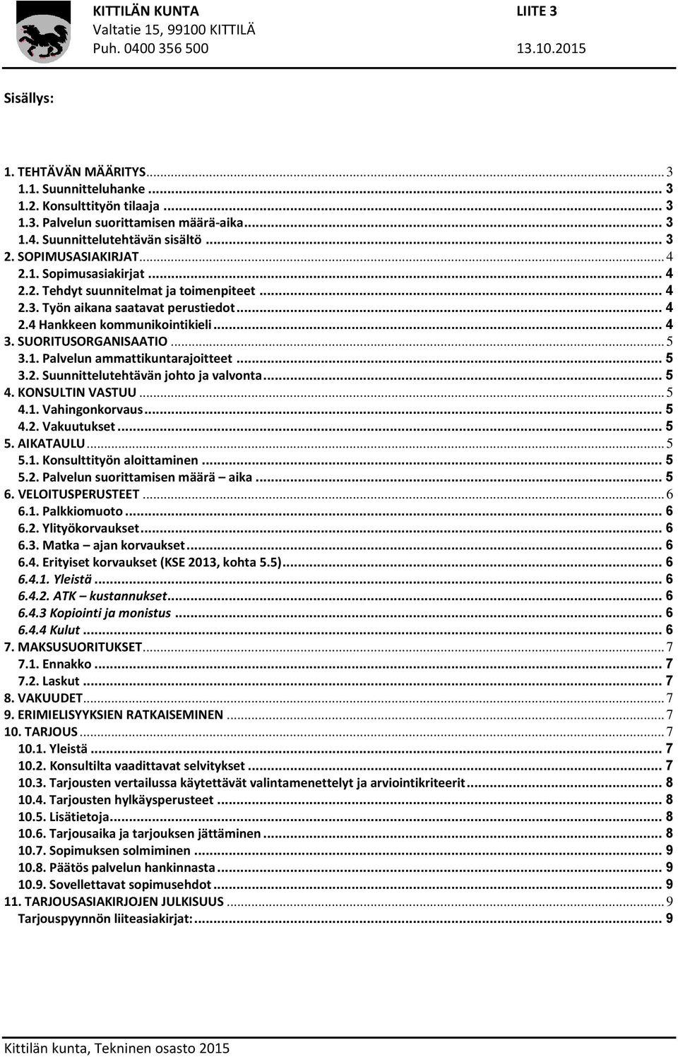 .. 5 3.2. Suunnittelutehtävän johto ja valvonta... 5 4. KONSULTIN VASTUU... 5 4.1. Vahingonkorvaus... 5 4.2. Vakuutukset... 5 5. AIKATAULU... 5 5.1. Konsulttityön aloittaminen... 5 5.2. Palvelun suorittamisen määrä aika.