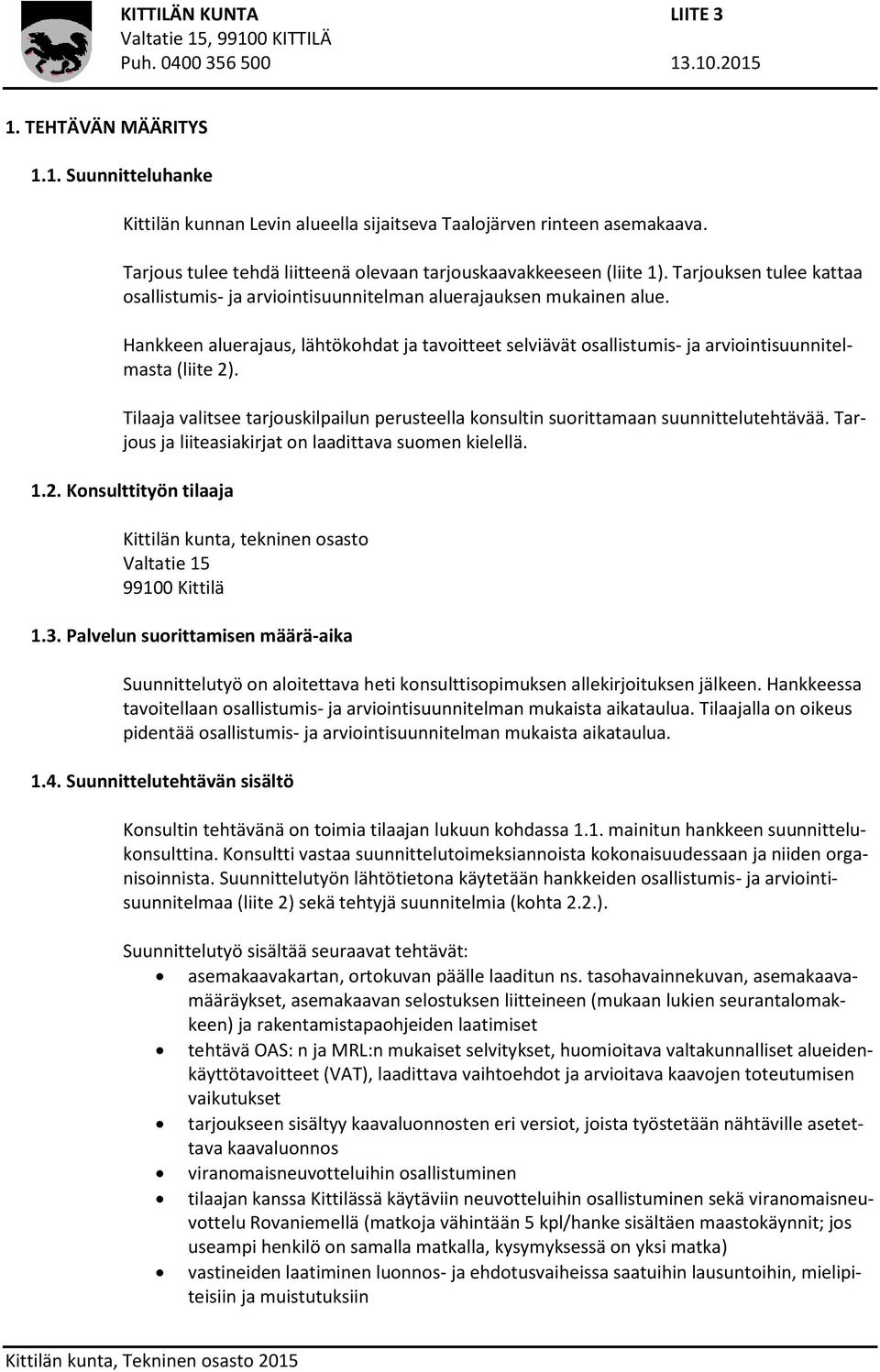 Tilaaja valitsee tarjouskilpailun perusteella konsultin suorittamaan suunnittelutehtävää. Tarjous ja liiteasiakirjat on laadittava suomen kielellä. 1.2.