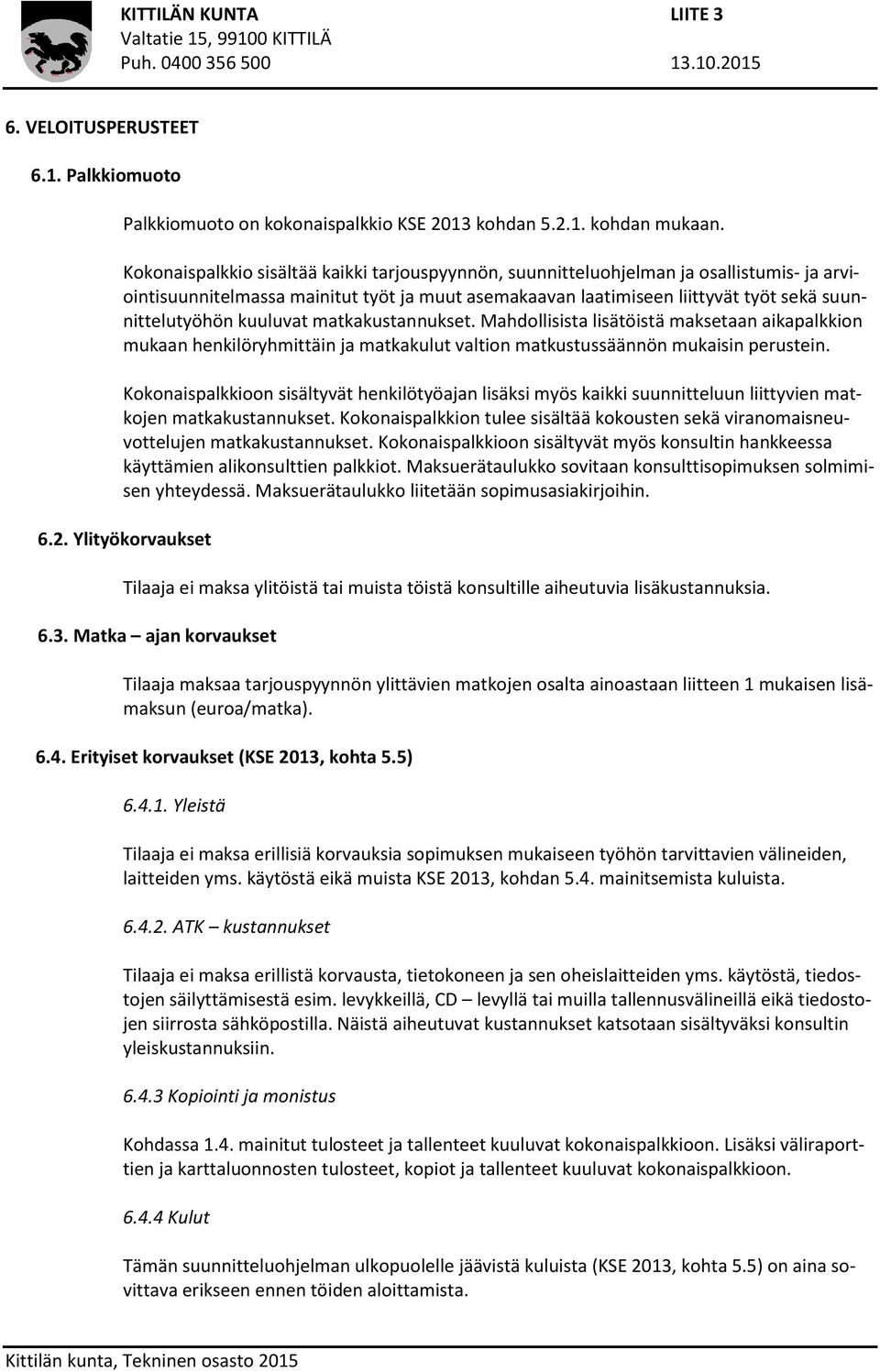 kuuluvat matkakustannukset. Mahdollisista lisätöistä maksetaan aikapalkkion mukaan henkilöryhmittäin ja matkakulut valtion matkustussäännön mukaisin perustein.