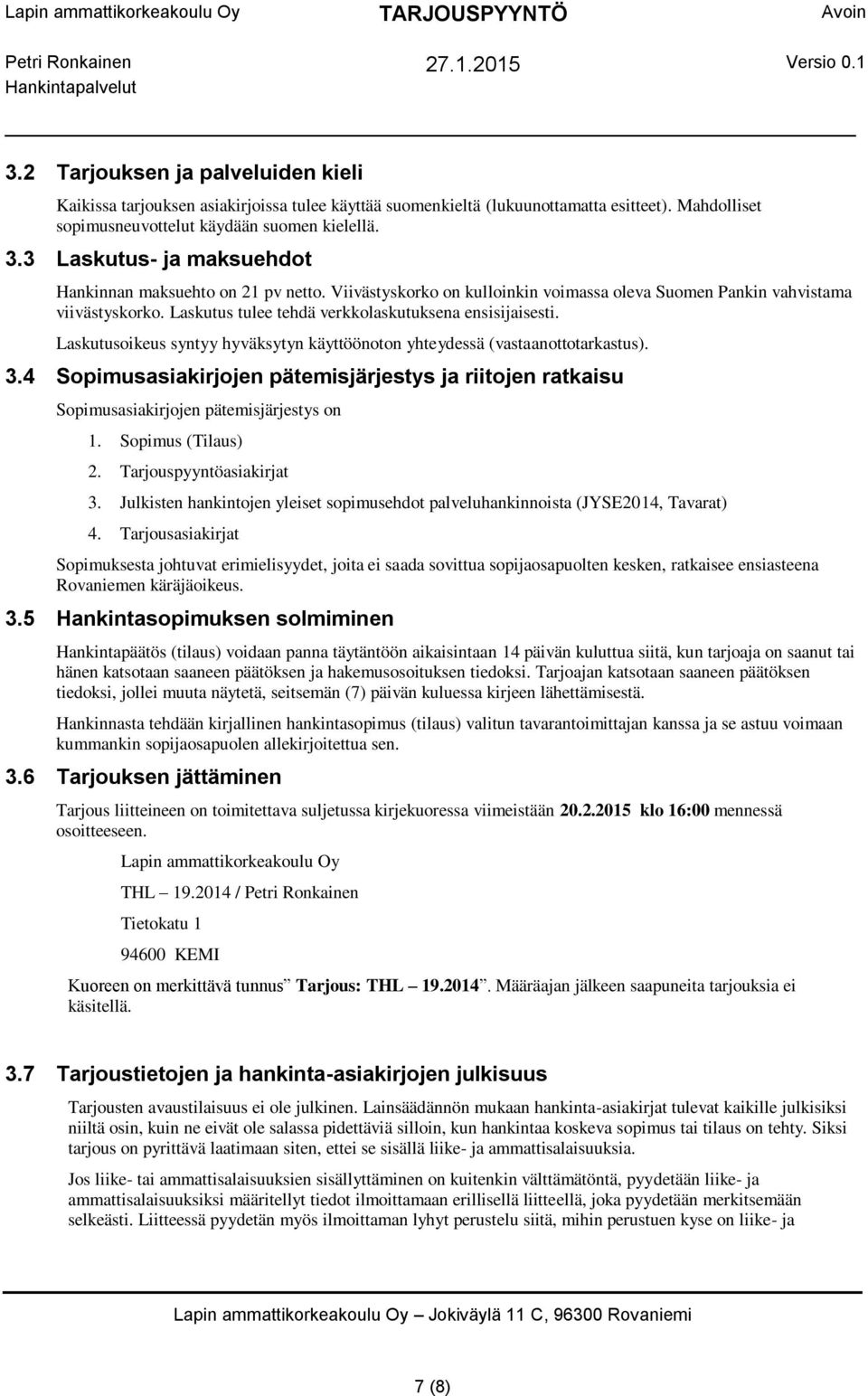 Laskutus tulee tehdä verkkolaskutuksena ensisijaisesti. Laskutusoikeus syntyy hyväksytyn käyttöönoton yhteydessä (vastaanottotarkastus). 3.