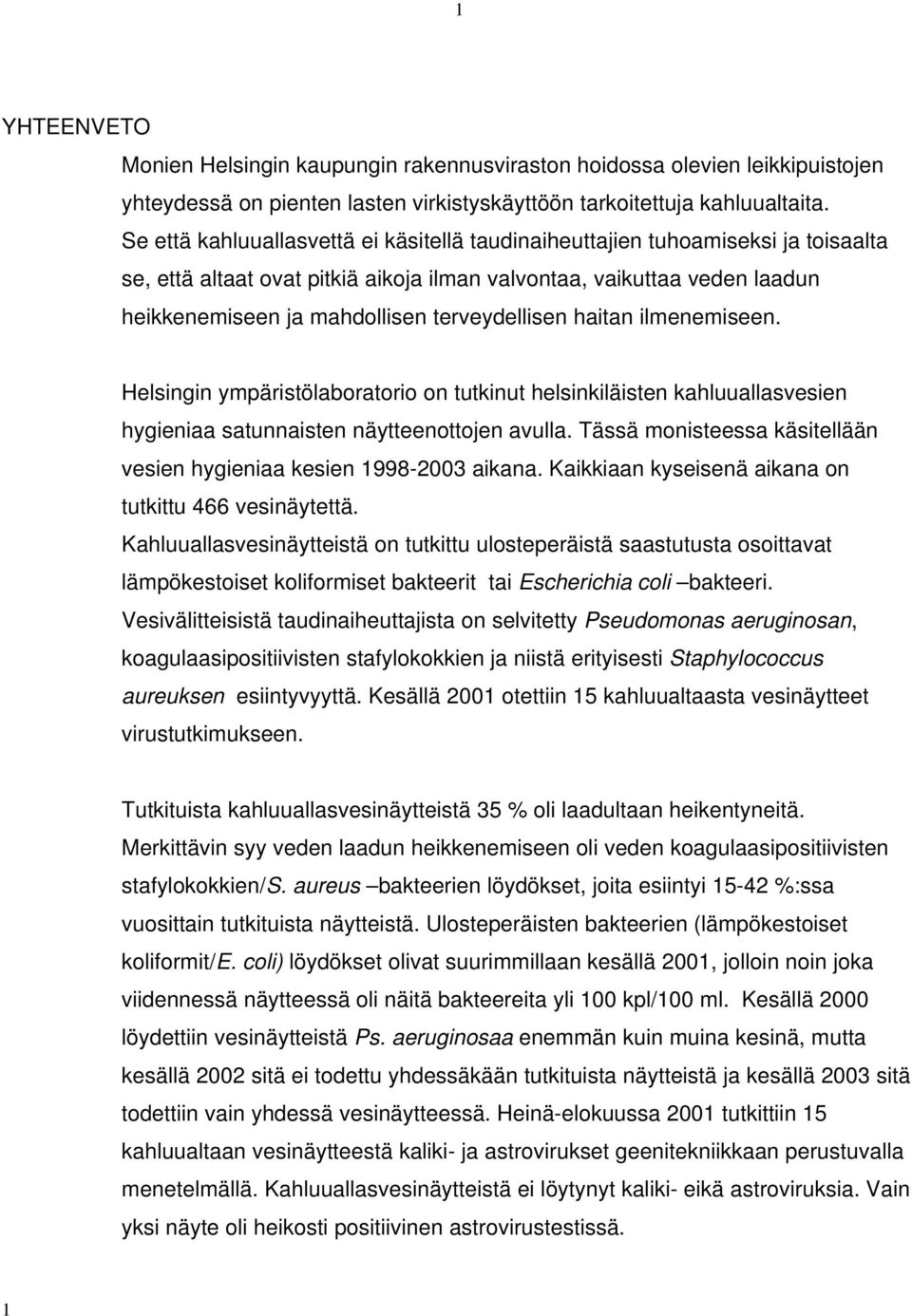 terveydellisen haitan ilmenemiseen. Helsingin ympäristölaboratorio on tutkinut helsinkiläisten kahluuallasvesien hygieniaa satunnaisten näytteenottojen avulla.