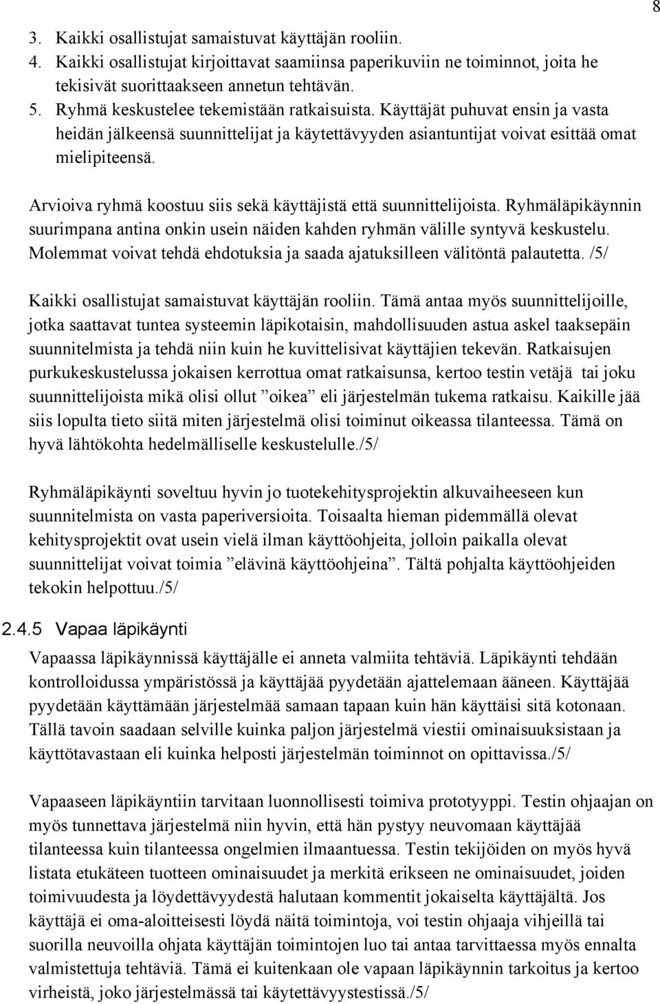 8 Arvioiva ryhmä koostuu siis sekä käyttäjistä että suunnittelijoista. Ryhmäläpikäynnin suurimpana antina onkin usein näiden kahden ryhmän välille syntyvä keskustelu.