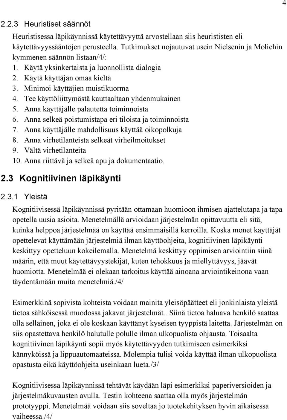 Tee käyttöliittymästä kauttaaltaan yhdenmukainen 5. Anna käyttäjälle palautetta toiminnoista 6. Anna selkeä poistumistapa eri tiloista ja toiminnoista 7.