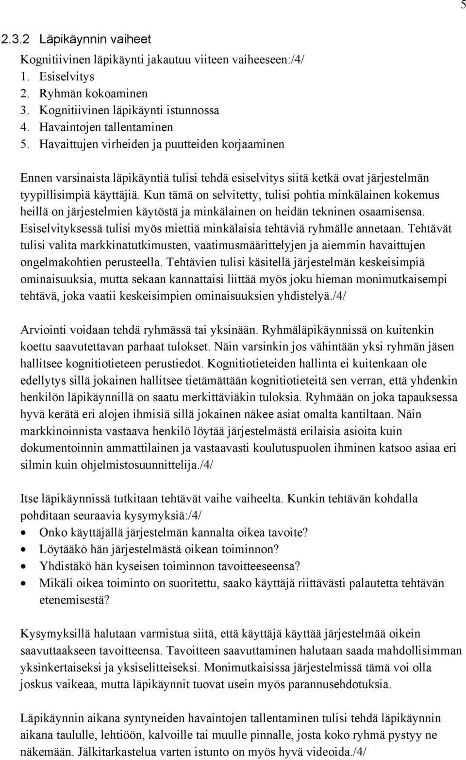 Kun tämä on selvitetty, tulisi pohtia minkälainen kokemus heillä on järjestelmien käytöstä ja minkälainen on heidän tekninen osaamisensa.