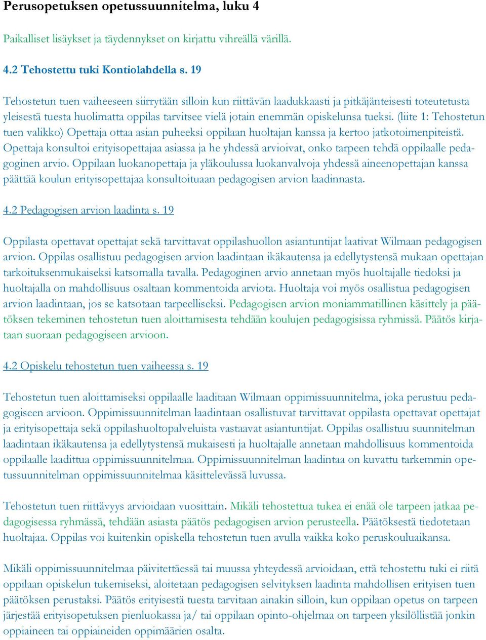(liite 1: Tehostetun tuen valikko) Opettaja ottaa asian puheeksi oppilaan huoltajan kanssa ja kertoo jatkotoimenpiteistä.