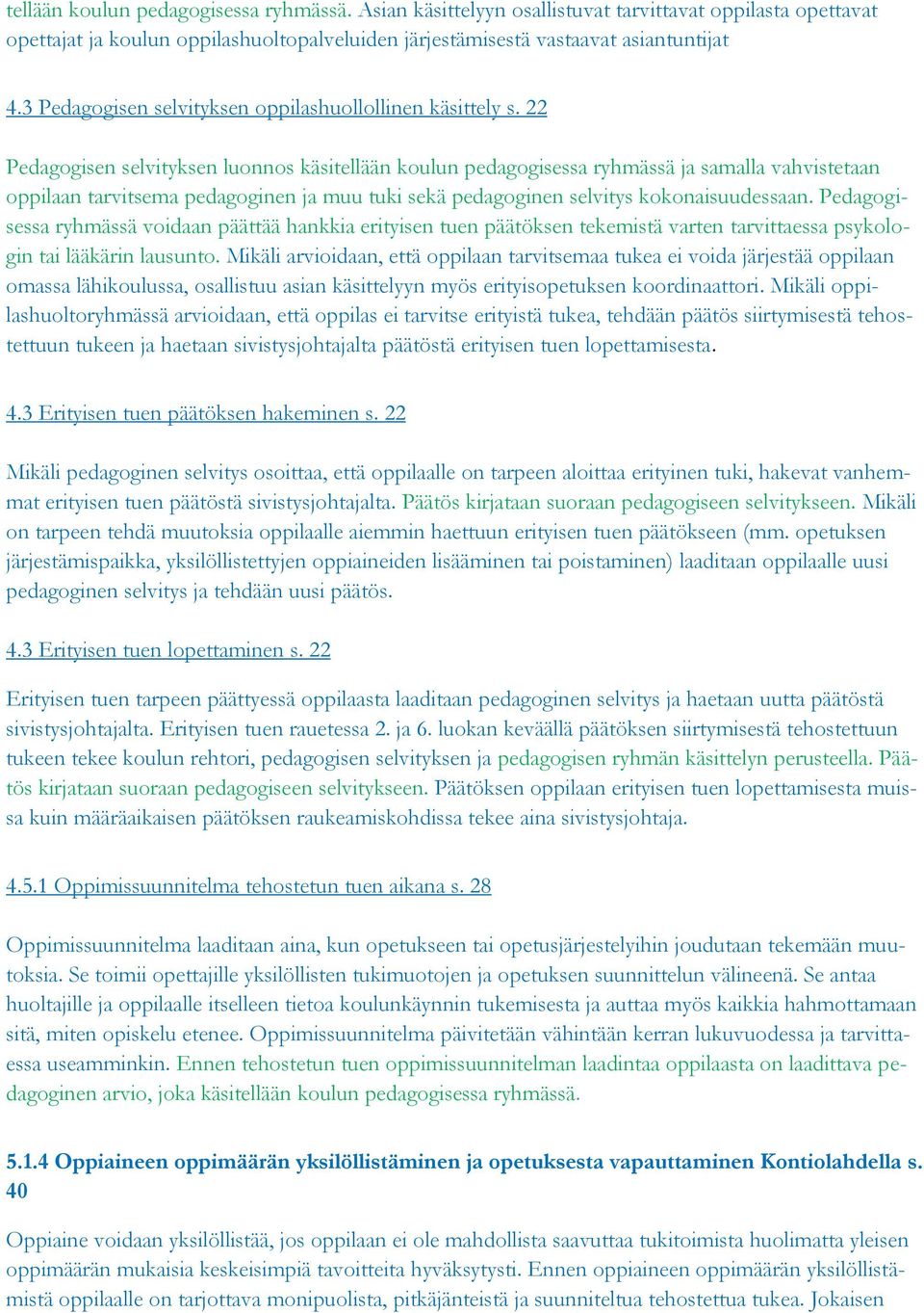 22 Pedagogisen selvityksen luonnos käsitellään koulun pedagogisessa ryhmässä ja samalla vahvistetaan oppilaan tarvitsema pedagoginen ja muu tuki sekä pedagoginen selvitys kokonaisuudessaan.