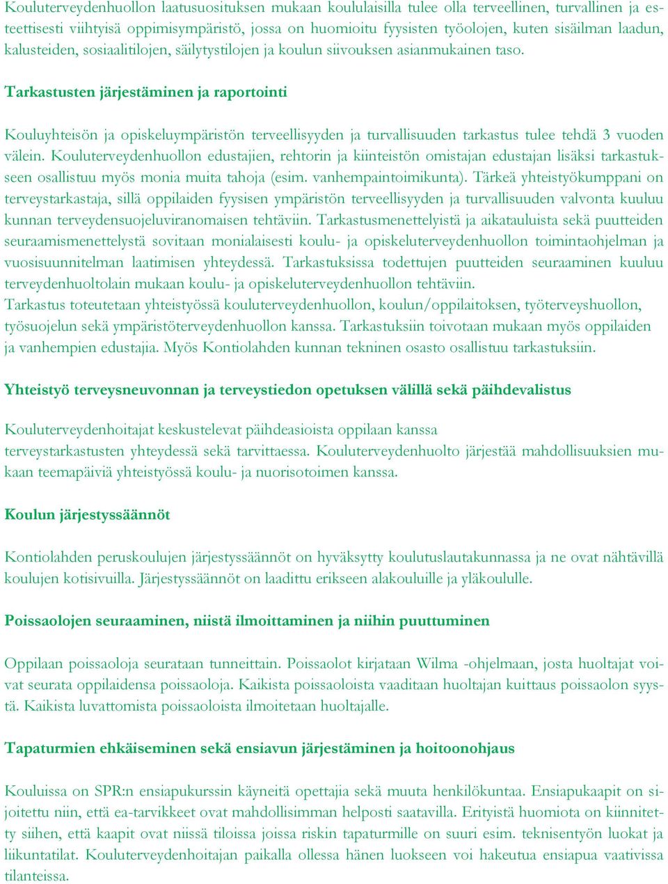 Tarkastusten järjestäminen ja raportointi Kouluyhteisön ja opiskeluympäristön terveellisyyden ja turvallisuuden tarkastus tulee tehdä 3 vuoden välein.