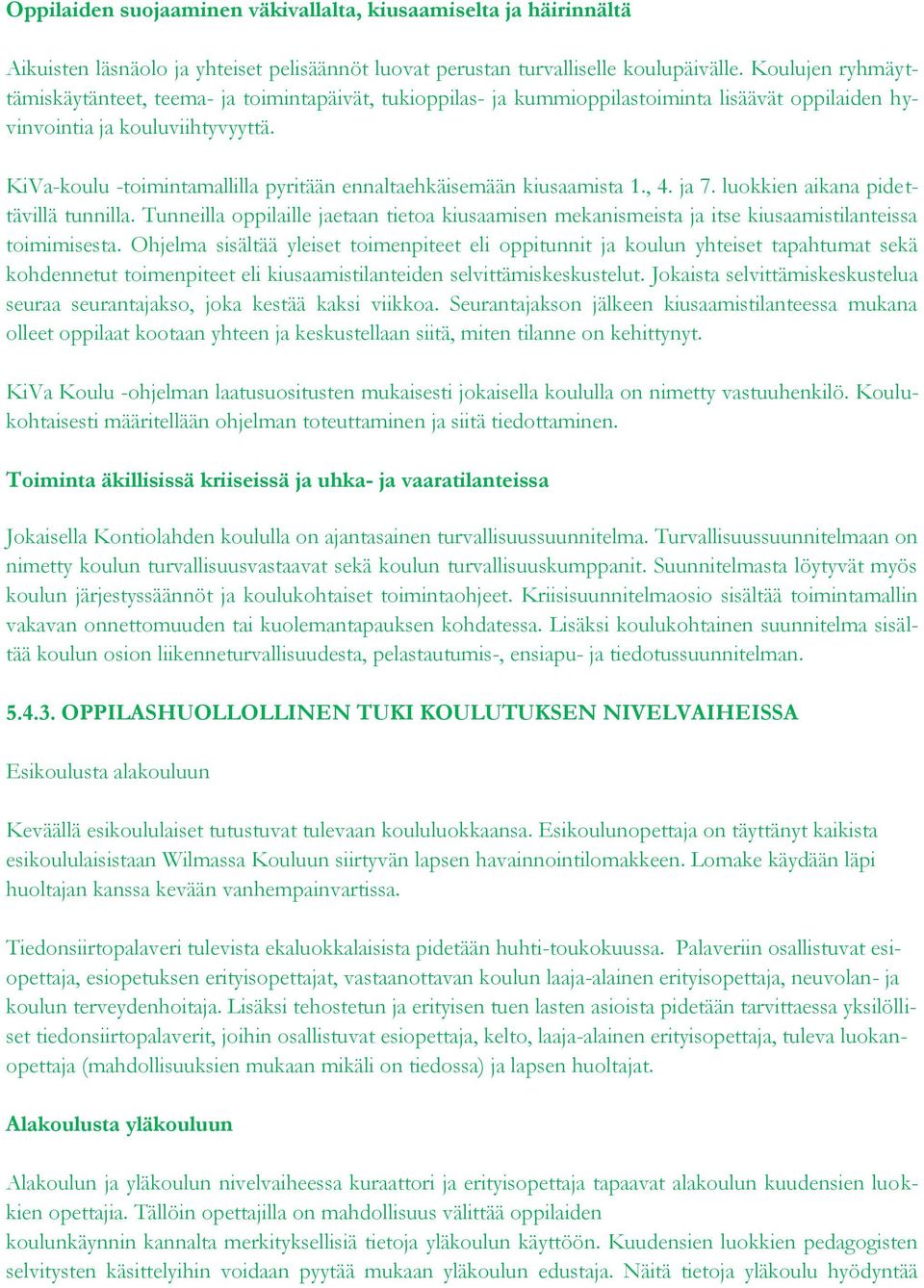 KiVa-koulu -toimintamallilla pyritään ennaltaehkäisemään kiusaamista 1., 4. ja 7. luokkien aikana pidettävillä tunnilla.