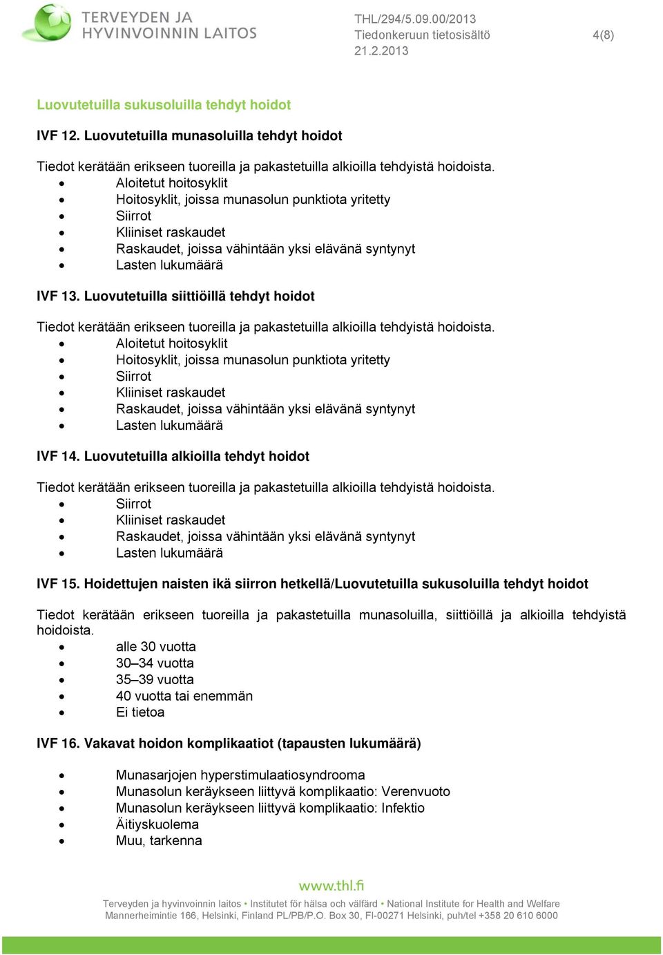 Aloitetut hoitosyklit Hoitosyklit, joissa munasolun punktiota yritetty Lasten lukumäärä IVF 13.