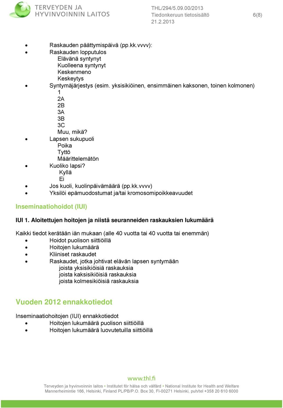 vvvv) Yksilöi epämuodostumat ja/tai kromosomipoikkeavuudet Inseminaatiohoidot (IUI) IUI 1.