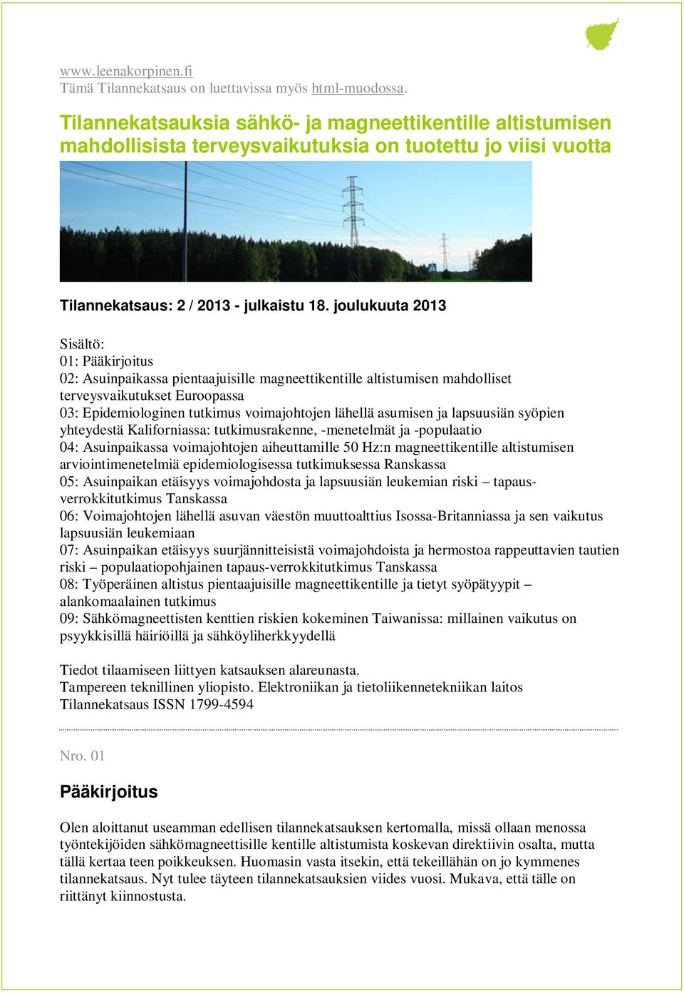 joulukuuta 2013 Sisältö: 01: Pääkirjoitus 02: Asuinpaikassa pientaajuisille magneettikentille altistumisen mahdolliset terveysvaikutukset Euroopassa 03: Epidemiologinen tutkimus voimajohtojen lähellä