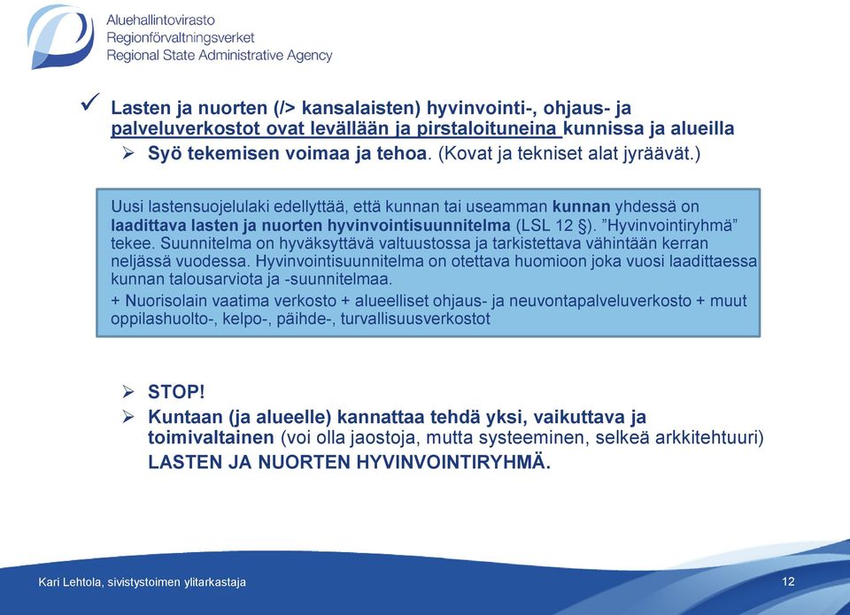 Suunnitelma on hyväksyttävä valtuustossa ja tarkistettava vähintään kerran neljässä vuodessa. Hyvinvointisuunnitelma on otettava huomioon joka vuosi laadittaessa kunnan talousarviota ja -suunnitelmaa.