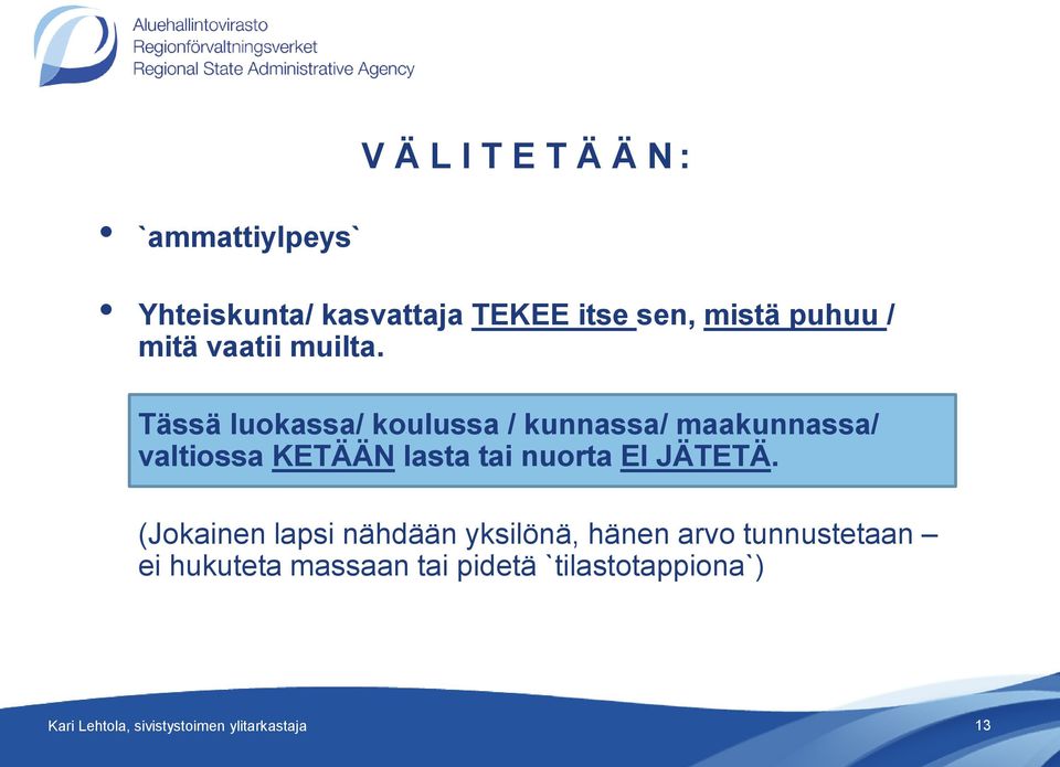 Tässä luokassa/ koulussa / kunnassa/ maakunnassa/ valtiossa KETÄÄN lasta tai nuorta EI