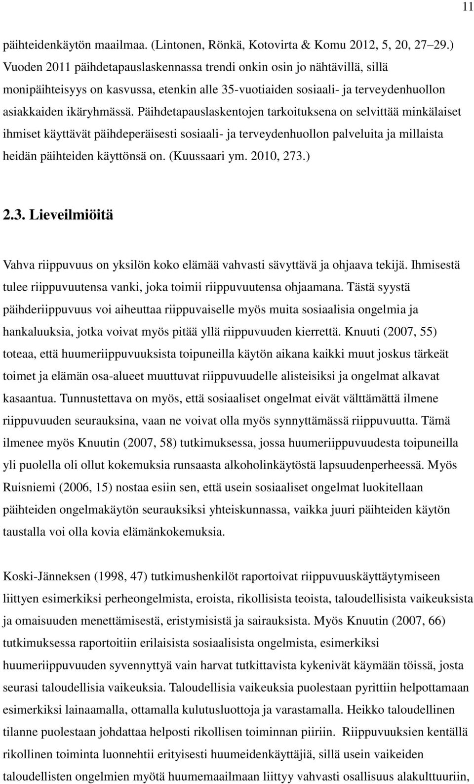 Päihdetapauslaskentojen tarkoituksena on selvittää minkälaiset ihmiset käyttävät päihdeperäisesti sosiaali- ja terveydenhuollon palveluita ja millaista heidän päihteiden käyttönsä on. (Kuussaari ym.