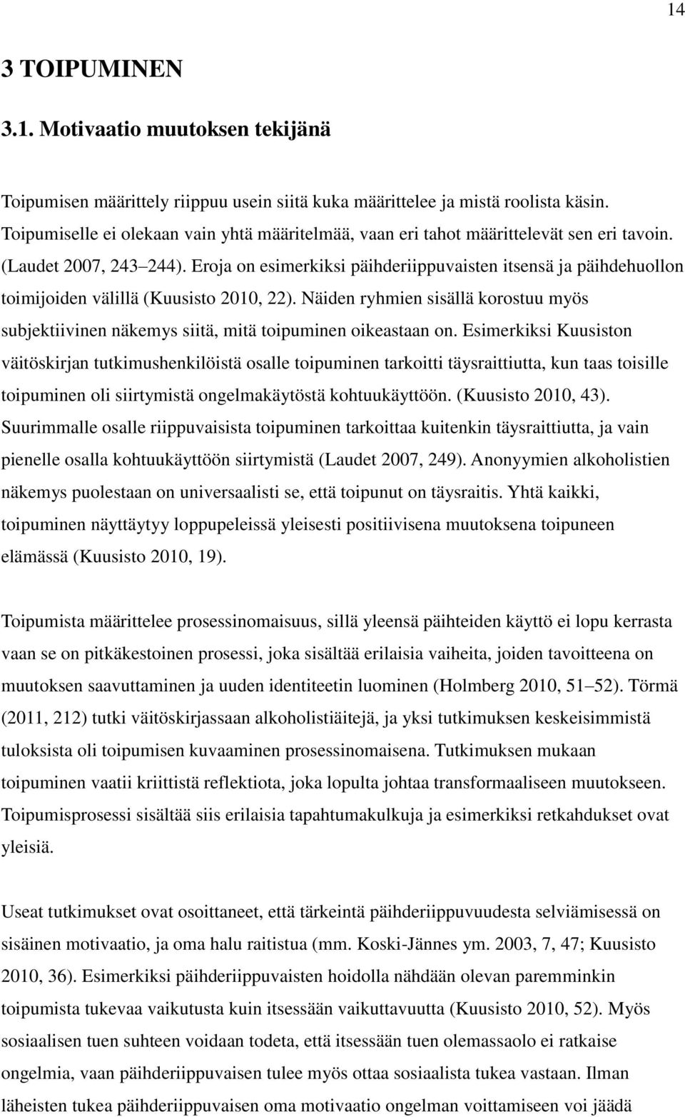 Eroja on esimerkiksi päihderiippuvaisten itsensä ja päihdehuollon toimijoiden välillä (Kuusisto 2010, 22).
