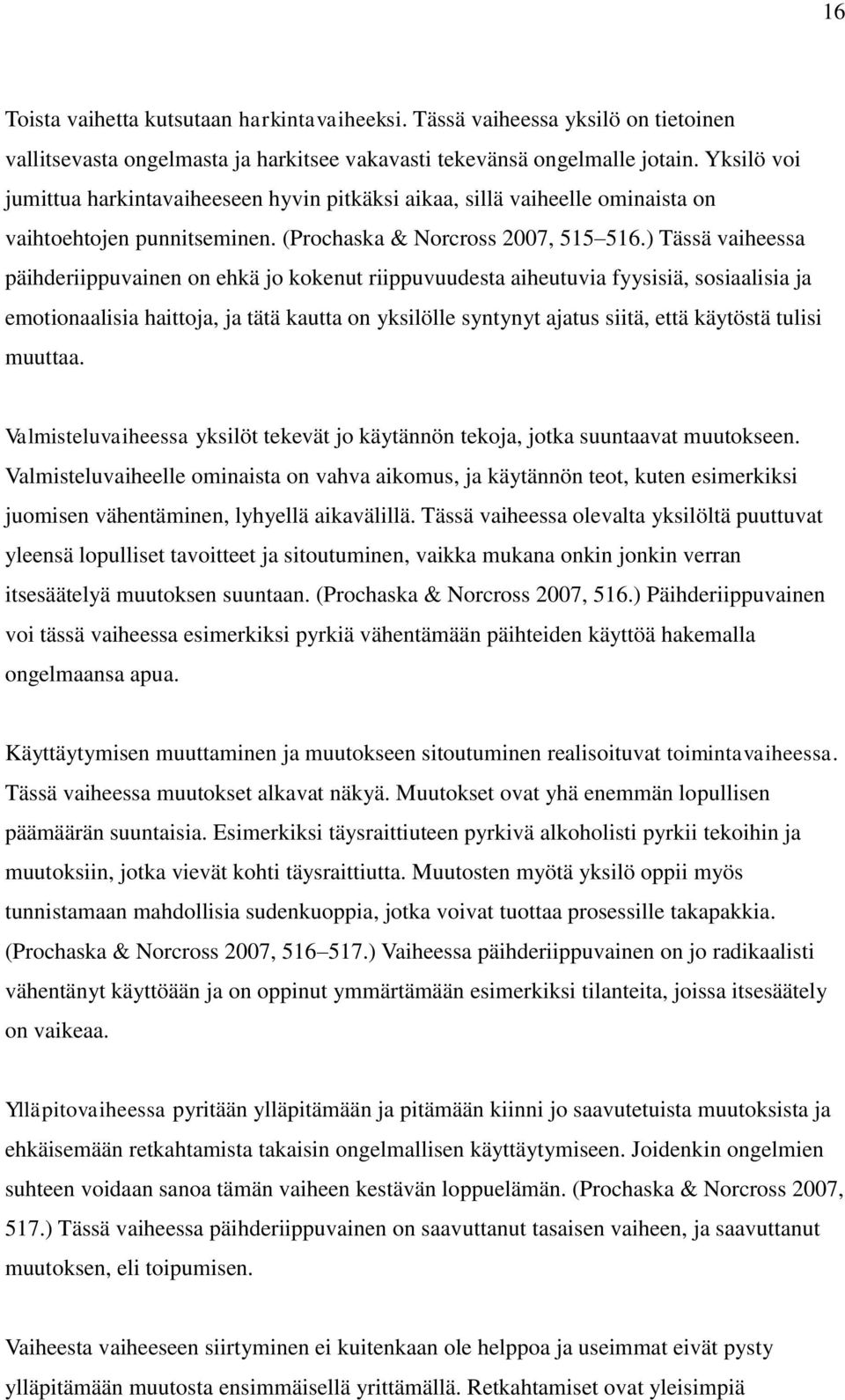 ) Tässä vaiheessa päihderiippuvainen on ehkä jo kokenut riippuvuudesta aiheutuvia fyysisiä, sosiaalisia ja emotionaalisia haittoja, ja tätä kautta on yksilölle syntynyt ajatus siitä, että käytöstä