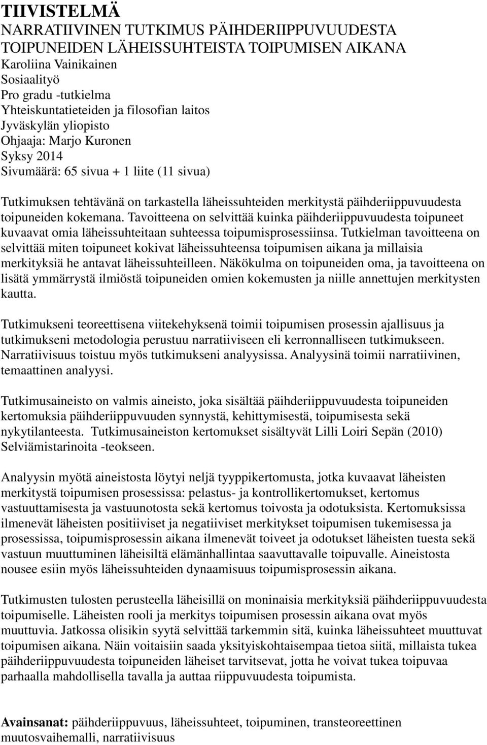 kokemana. Tavoitteena on selvittää kuinka päihderiippuvuudesta toipuneet kuvaavat omia läheissuhteitaan suhteessa toipumisprosessiinsa.