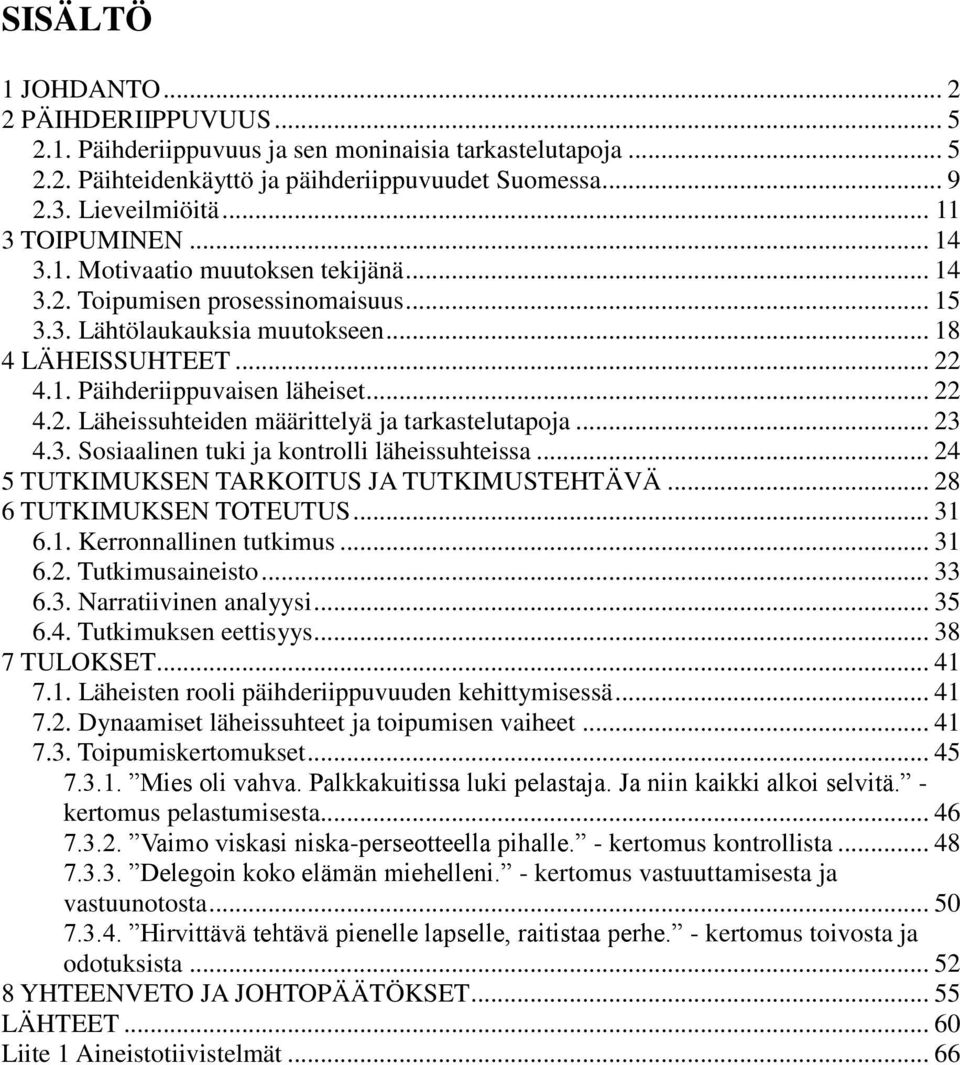 .. 22 4.2. Läheissuhteiden määrittelyä ja tarkastelutapoja... 23 4.3. Sosiaalinen tuki ja kontrolli läheissuhteissa... 24 5 TUTKIMUKSEN TARKOITUS JA TUTKIMUSTEHTÄVÄ... 28 6 TUTKIMUKSEN TOTEUTUS... 31 6.