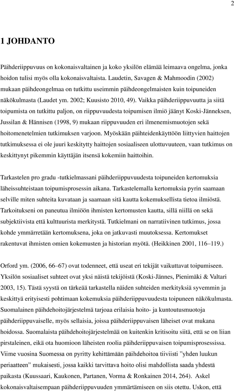Vaikka päihderiippuvuutta ja siitä toipumista on tutkittu paljon, on riippuvuudesta toipumisen ilmiö jäänyt Koski-Jänneksen, Jussilan & Hännisen (1998, 9) mukaan riippuvuuden eri ilmenemismuotojen