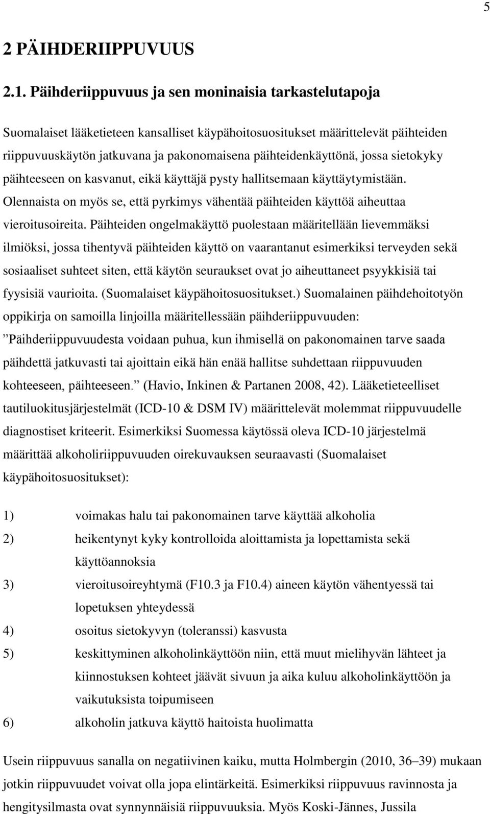 jossa sietokyky päihteeseen on kasvanut, eikä käyttäjä pysty hallitsemaan käyttäytymistään. Olennaista on myös se, että pyrkimys vähentää päihteiden käyttöä aiheuttaa vieroitusoireita.
