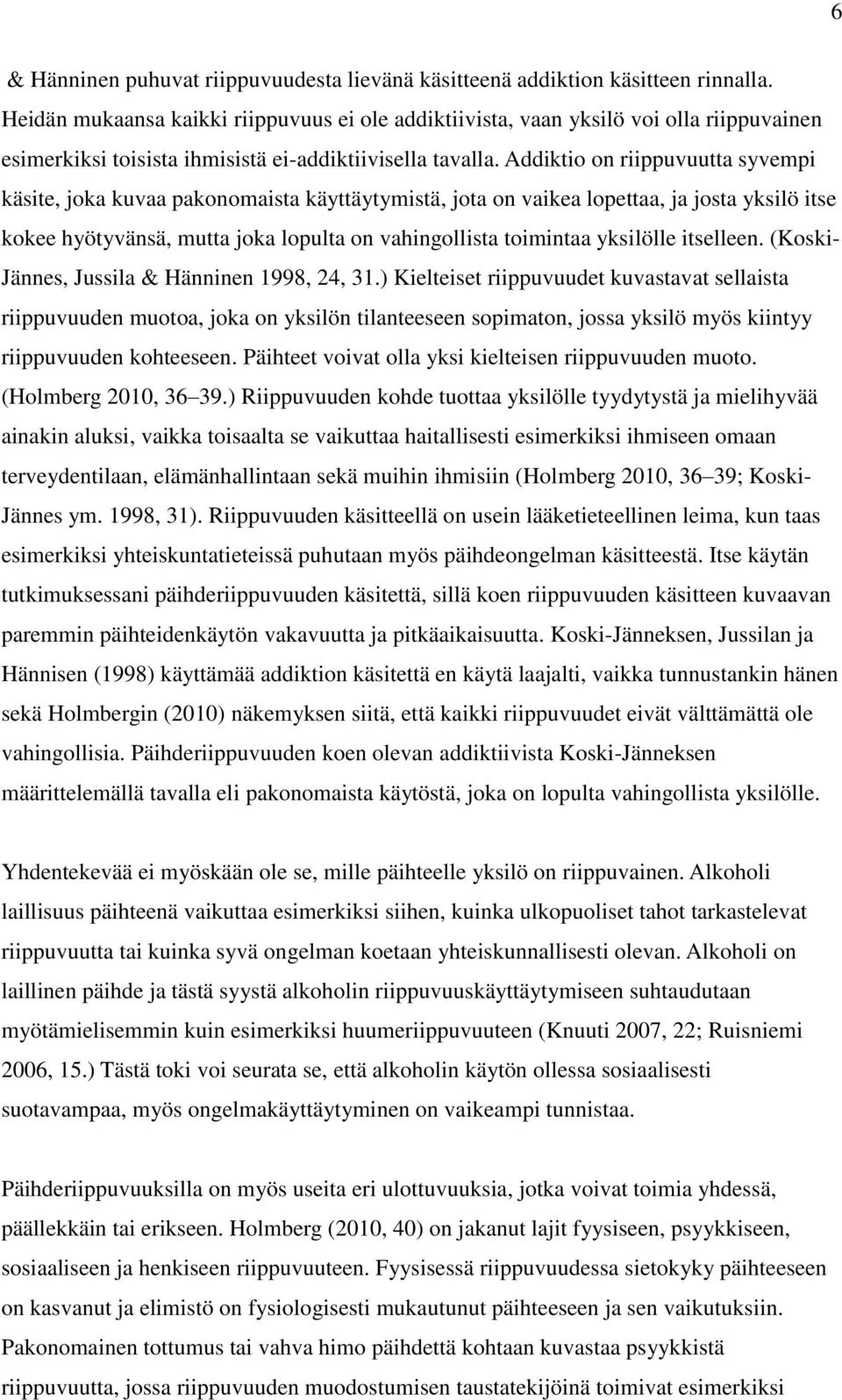 Addiktio on riippuvuutta syvempi käsite, joka kuvaa pakonomaista käyttäytymistä, jota on vaikea lopettaa, ja josta yksilö itse kokee hyötyvänsä, mutta joka lopulta on vahingollista toimintaa