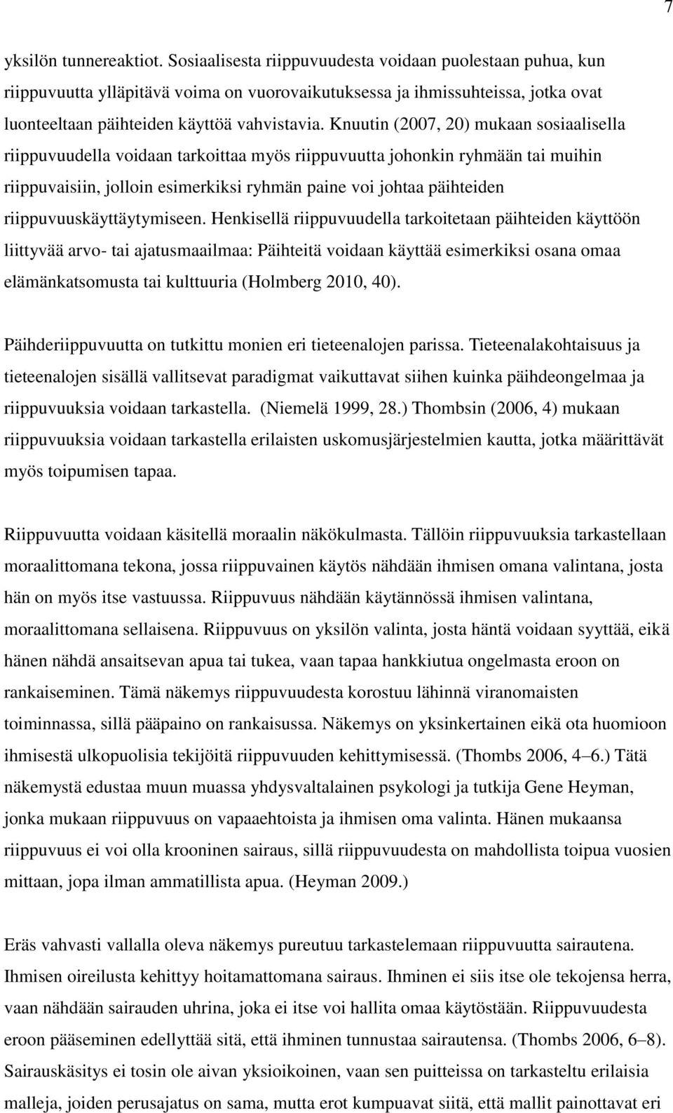 Knuutin (2007, 20) mukaan sosiaalisella riippuvuudella voidaan tarkoittaa myös riippuvuutta johonkin ryhmään tai muihin riippuvaisiin, jolloin esimerkiksi ryhmän paine voi johtaa päihteiden