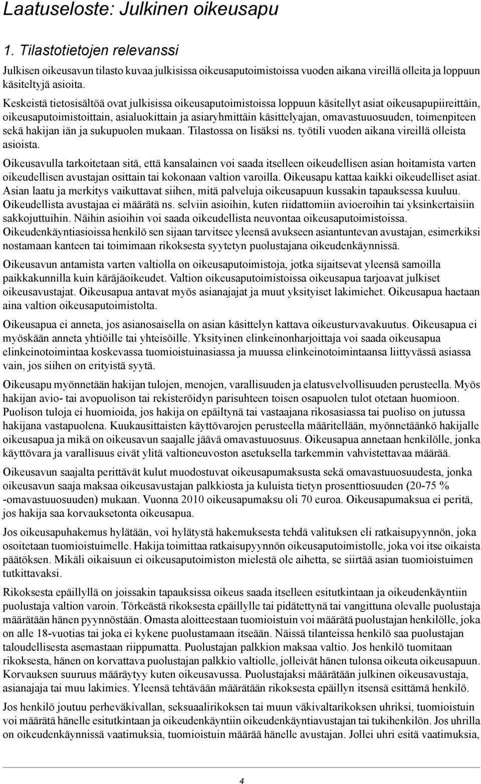 toimenpiteen sekä hakijan iän ja sukupuolen mukaan. Tilastossa on lisäksi ns. työtili vuoden aikana vireillä olleista asioista.